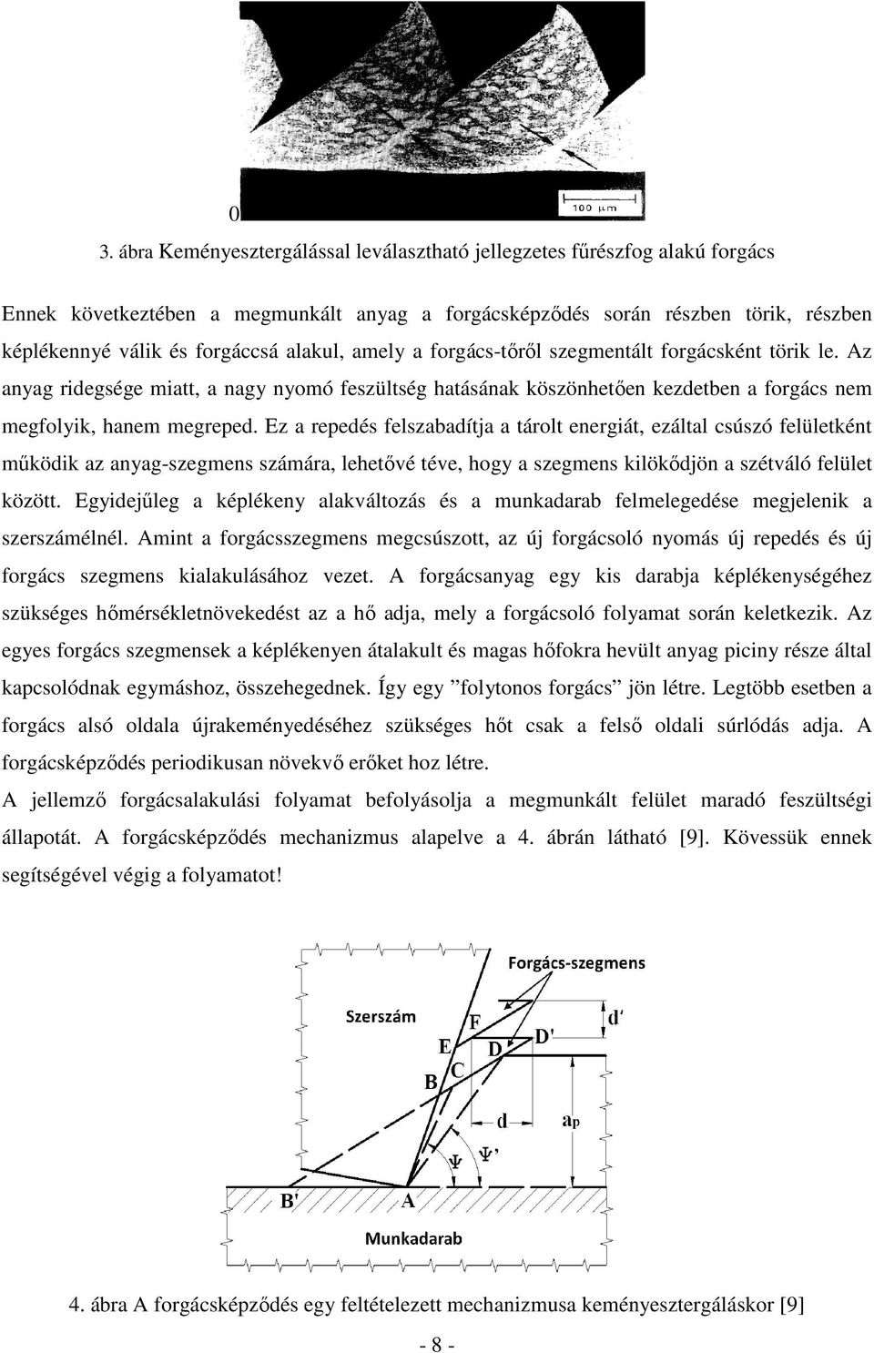 Ez a repedés felszabadítja a tárolt energiát, ezáltal csúszó felületként mőködik az anyag-szegmens számára, lehetıvé téve, hogy a szegmens kilökıdjön a szétváló felület között.