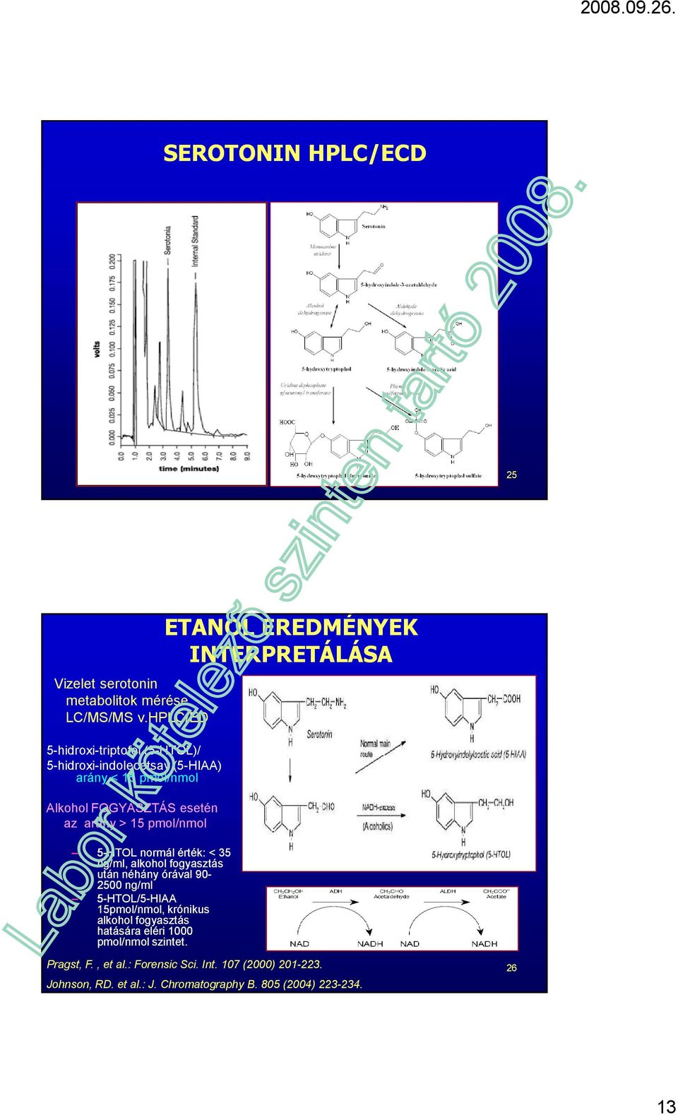 pmol/nmol 5-HTOL normál érték: < 35 ng/ml, alkohol fogyasztás után néhány órával 90-2500 ng/ml 5-HTOL/5-HIAA HIAA 15pmol/nmol, krónikus