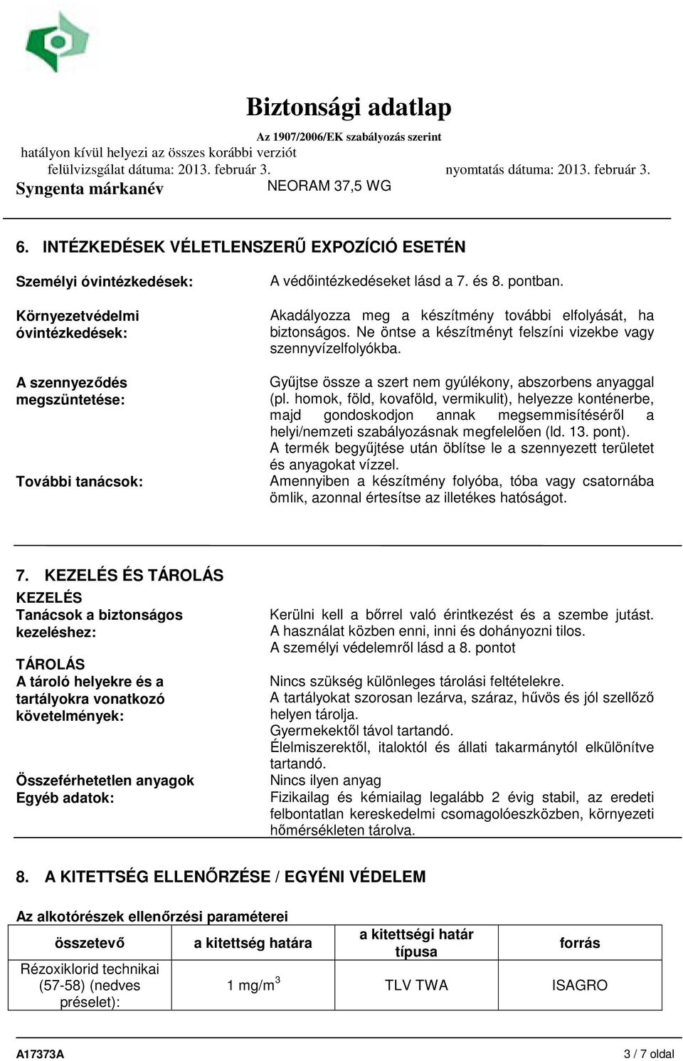 homok, föld, kovaföld, vermikulit), helyezze konténerbe, majd gondoskodjon annak megsemmisítéséről a helyi/nemzeti szabályozásnak megfelelően (ld. 13. pont).