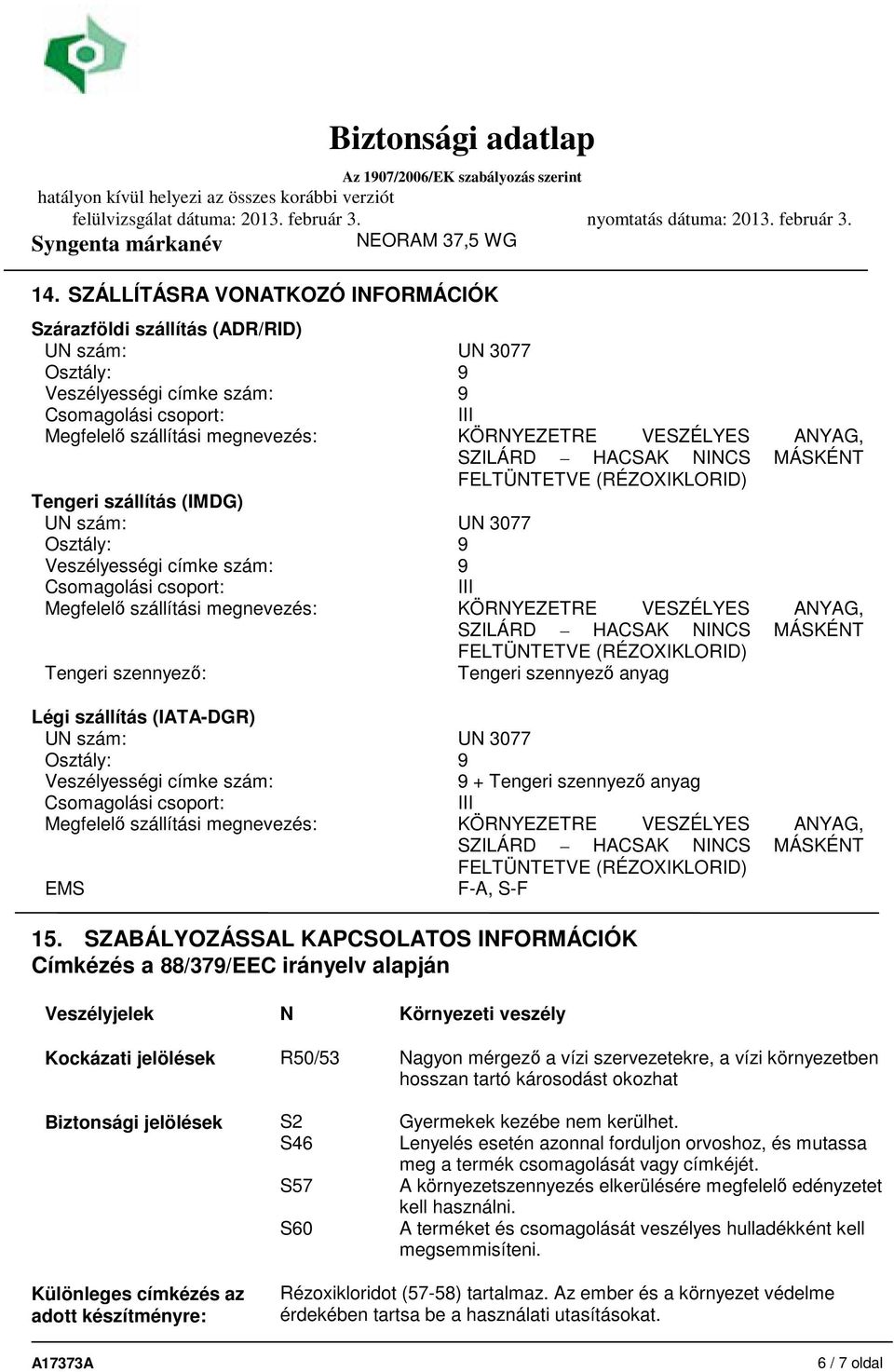 megnevezés: KÖRNYEZETRE VESZÉLYES ANYAG, SZILÁRD HACSAK NINCS MÁSKÉNT FELTÜNTETVE (RÉZOXIKLORID) Tengeri szennyező: Tengeri szennyező anyag Légi szállítás (IATA-DGR) UN szám: UN 3077 Osztály: 9