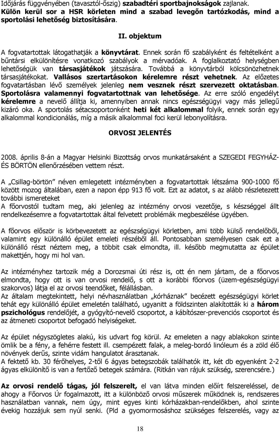 A foglalkoztató helységben lehetőségük van társasjátékok játszására. Továbbá a könyvtárból kölcsönözhetnek társasjátékokat. Vallásos szertartásokon kérelemre részt vehetnek.