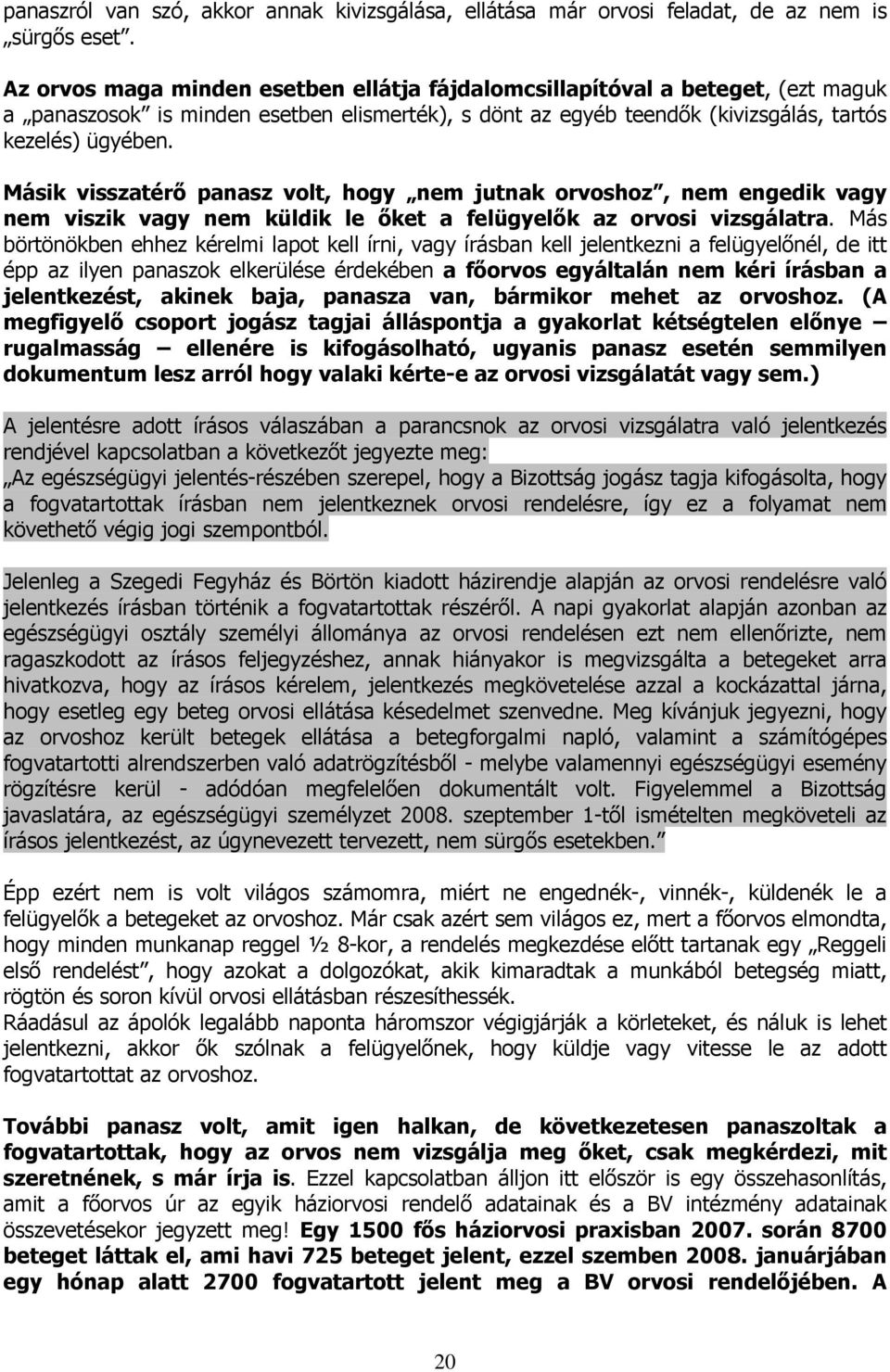 Másik visszatérő panasz volt, hogy nem jutnak orvoshoz, nem engedik vagy nem viszik vagy nem küldik le őket a felügyelők az orvosi vizsgálatra.