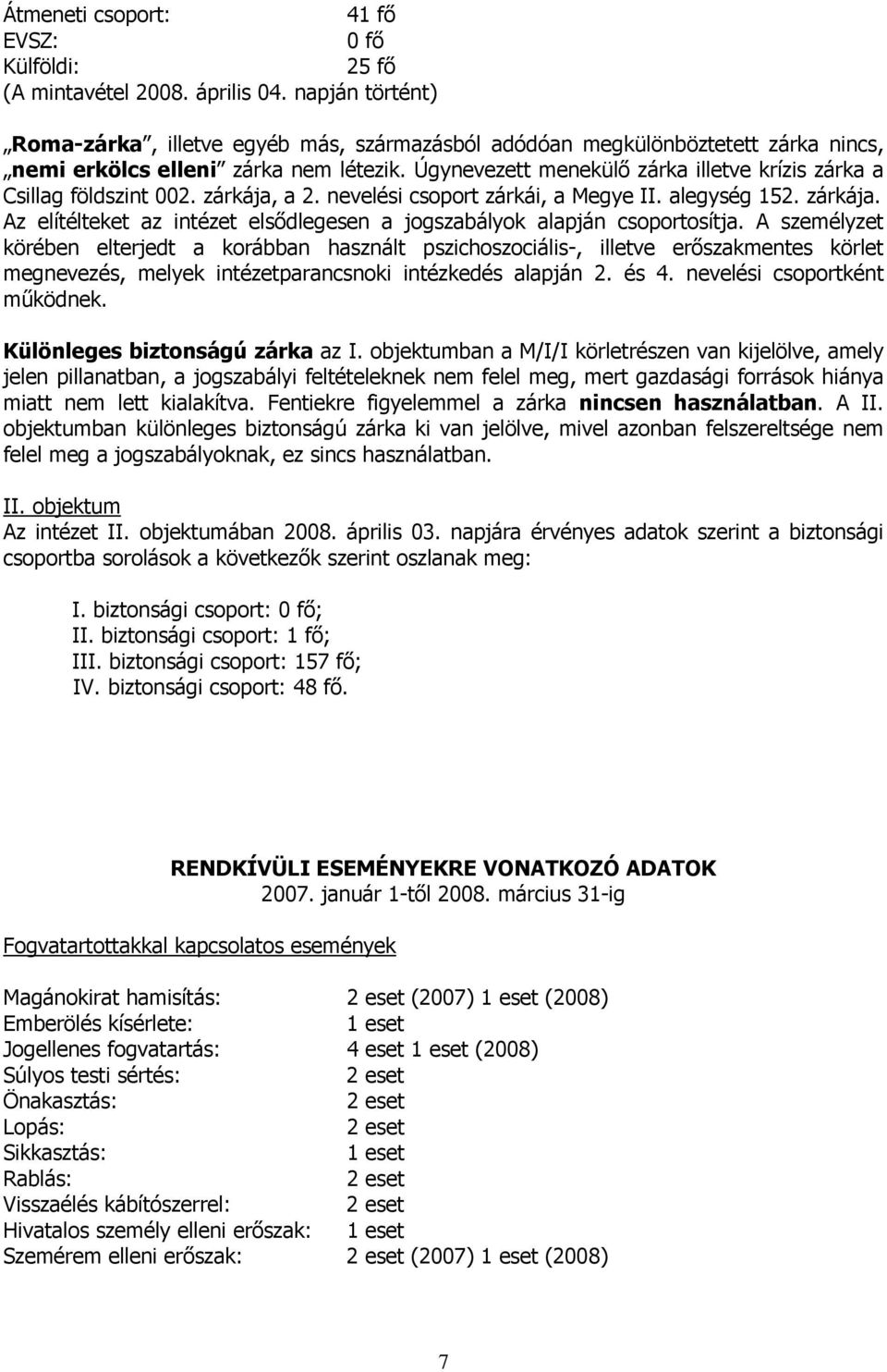 Úgynevezett menekülő zárka illetve krízis zárka a Csillag földszint 002. zárkája, a 2. nevelési csoport zárkái, a Megye II. alegység 152. zárkája. Az elítélteket az intézet elsődlegesen a jogszabályok alapján csoportosítja.