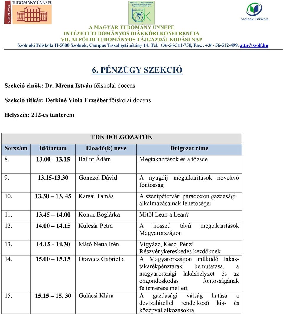 15 Bálint Ádám Megtakarítások és a tőzsde 9. 13.15-13.30 Gönczöl Dávid A nyugdíj megtakarítások növekvő fontosság 10. 13.30 13.