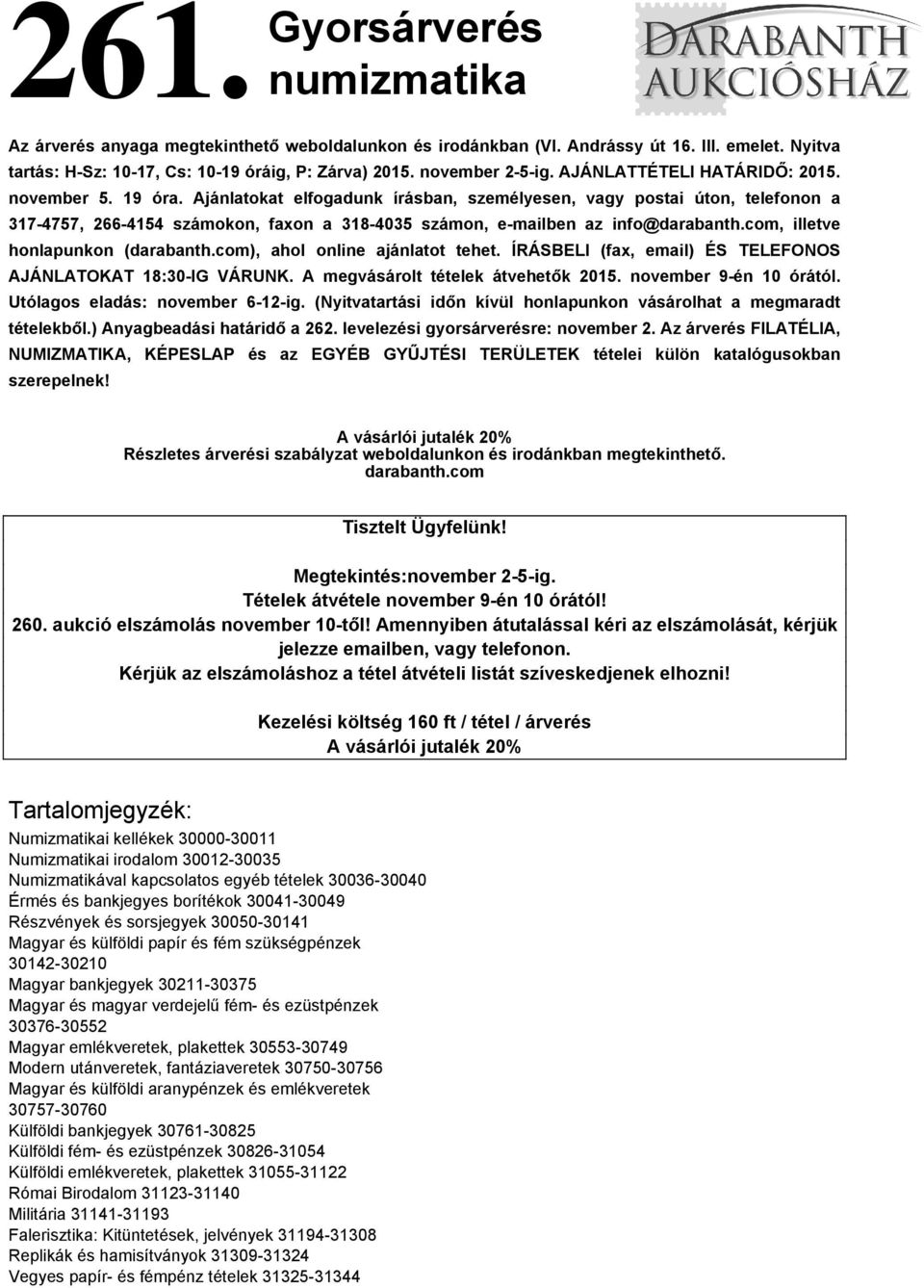 Ajánlatokat elfogadunk írásban, személyesen, vagy postai úton, telefonon a 317-4757, 266-4154 számokon, faxon a 318-4035 számon, e-mailben az info@darabanth.com, illetve honlapunkon (darabanth.