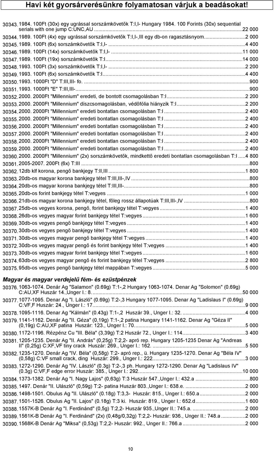 ..11 000 30347.1989. 100Ft (19x) sorszámkövetők T:I...14 000 30348.1993. 100Ft (3x) sorszámkövetők T:I,I-...2 200 30349.1993. 100Ft (6x) sorszámkövetők T:I...4 400 30350.1993. 1000Ft "D" T:III,III- fo.