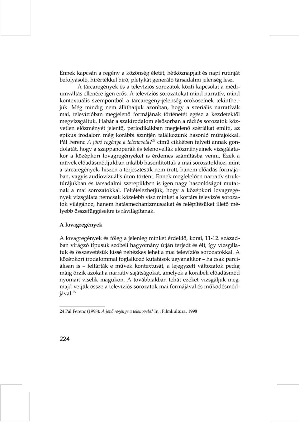 A televíziós sorozatokat mind narratív, mind kontextuális szempontból a tárcaregény-jelenség örököseinek tekinthetjük.