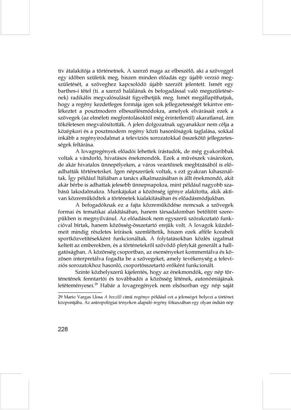 Ismét egy barthes-i tétel (ti. a szerző halálának és befogadással való megszületésének) radikális megvalósulását figyelhetjük meg.