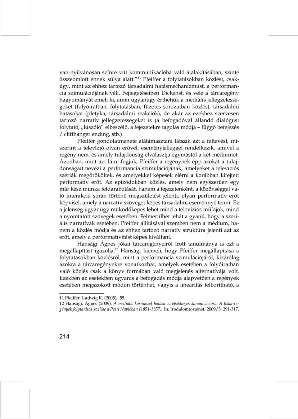 Fejtegetéseiben Dickenst, és vele a tárcaregény hagyományát emeli ki, amin ugyanúgy érthetjük a mediális jellegzetességeket (folyóiratban, folytatásban, füzetes sorozatban közlés), társadalmi