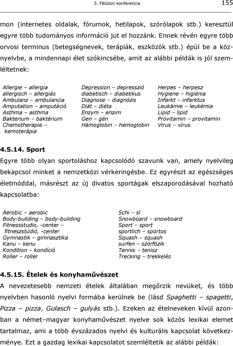 ) épül be a köznyelvbe, a mindennapi élet szókincsébe, amit az alábbi példák is jól szemléltetnek: Allergie allergia allergisch allergiás Ambulanz ambulancia Amputation amputáció Asthma asthma