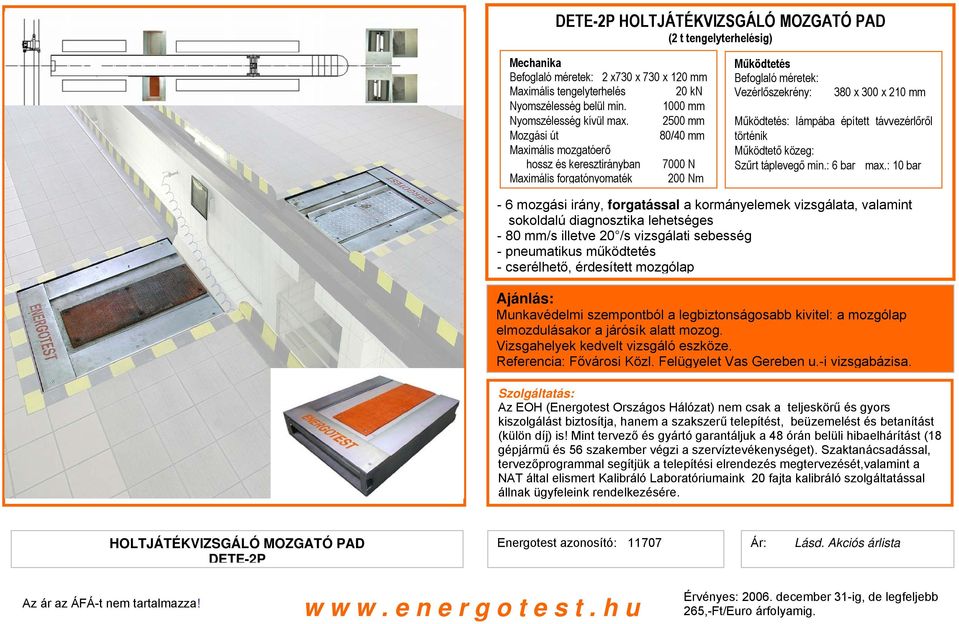 2500 mm Mozgási út 80/40 mm Maximális mozgatóerő hossz és keresztirányban 7000 N Maximális forgatónyomaték 200 Nm Működtetés Befoglaló méretek: Vezérlőszekrény: 380 x 300 x 210 mm Működtetés: lámpába