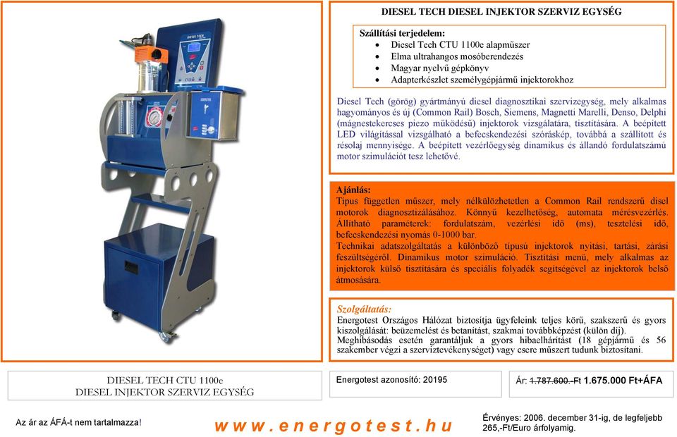 injektorok vizsgálatára, tisztítására. A beépített LED világítással vizsgálható a befecskendezési szóráskép, továbbá a szállított és résolaj mennyisége.