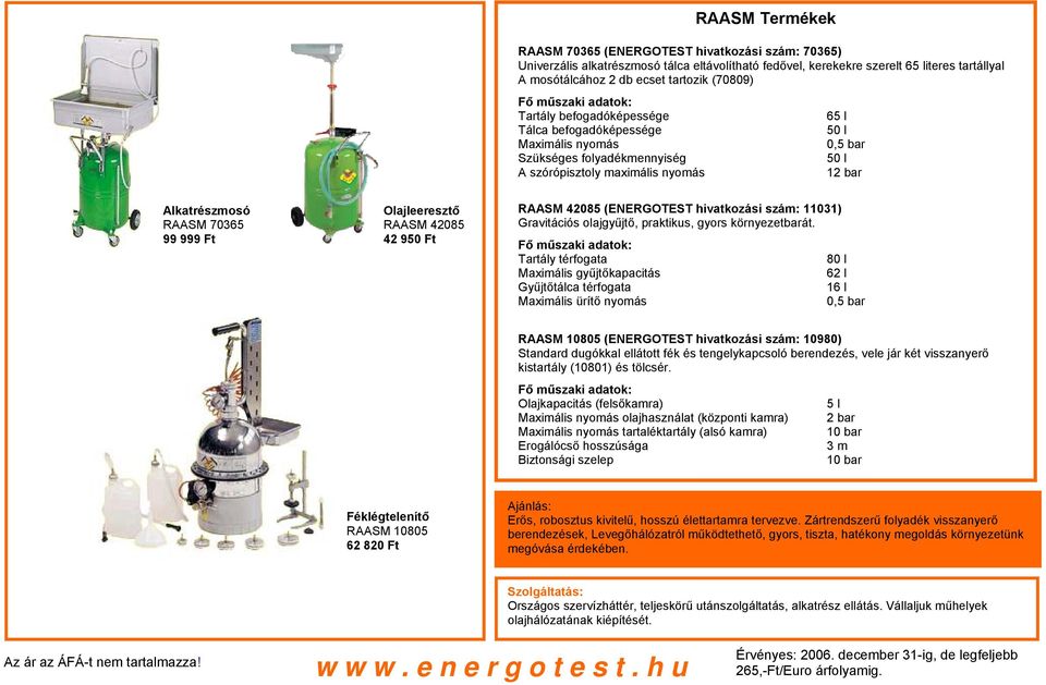 Ft Olajleeresztő RAASM 42085 42 950 Ft RAASM 42085 (ENERGOTEST hivatkozási szám: 11031) Gravitációs olajgyűjtő, praktikus, gyors környezetbarát.