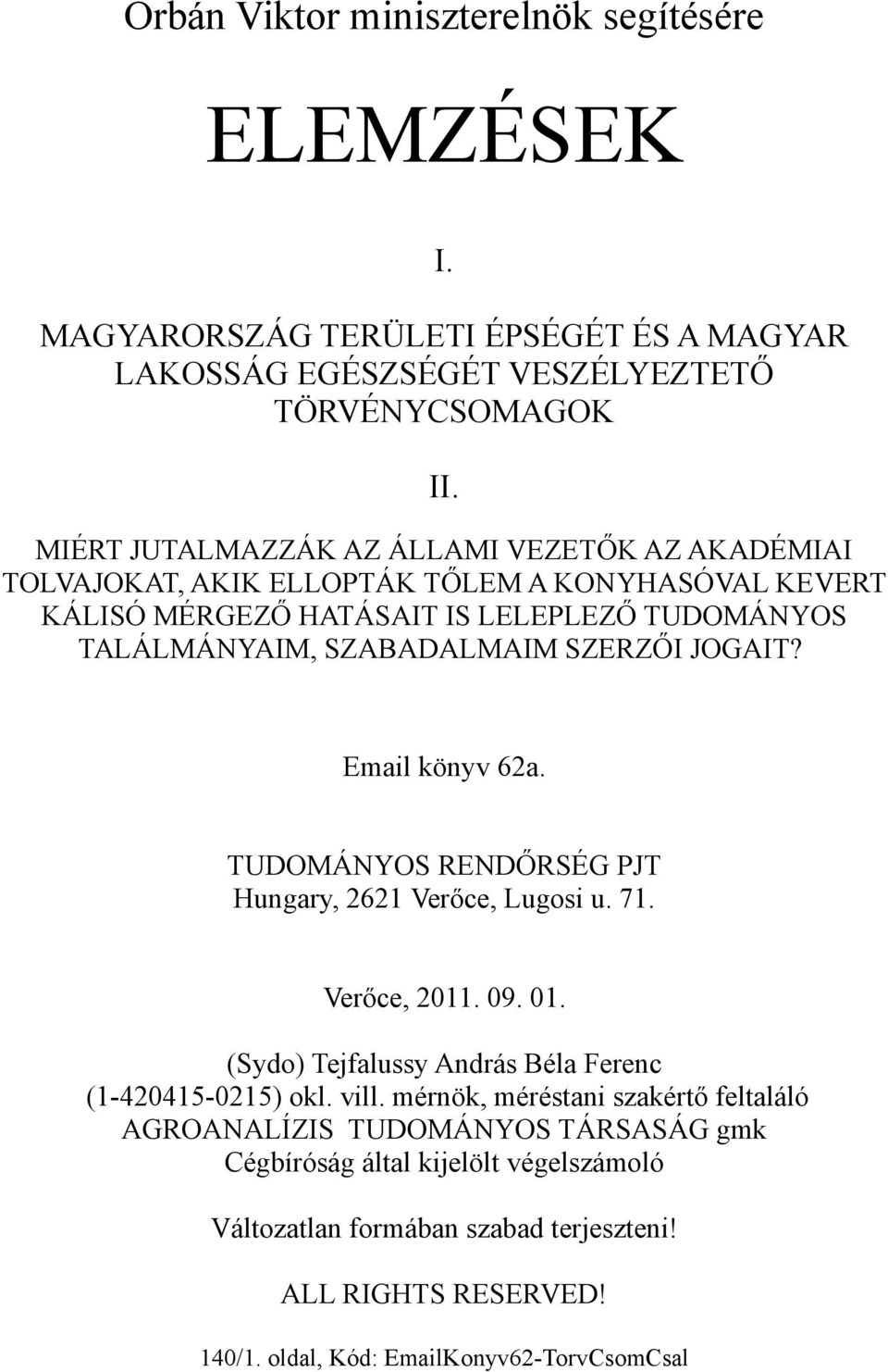 SZERZŐI JOGAIT? Email könyv 62a. TUDOMÁNYOS RENDŐRSÉG PJT Hungary, 2621 Verőce, Lugosi u. 71. Verőce, 2011. 09. 01. (Sydo) Tejfalussy András Béla Ferenc (1-420415-0215) okl. vill.