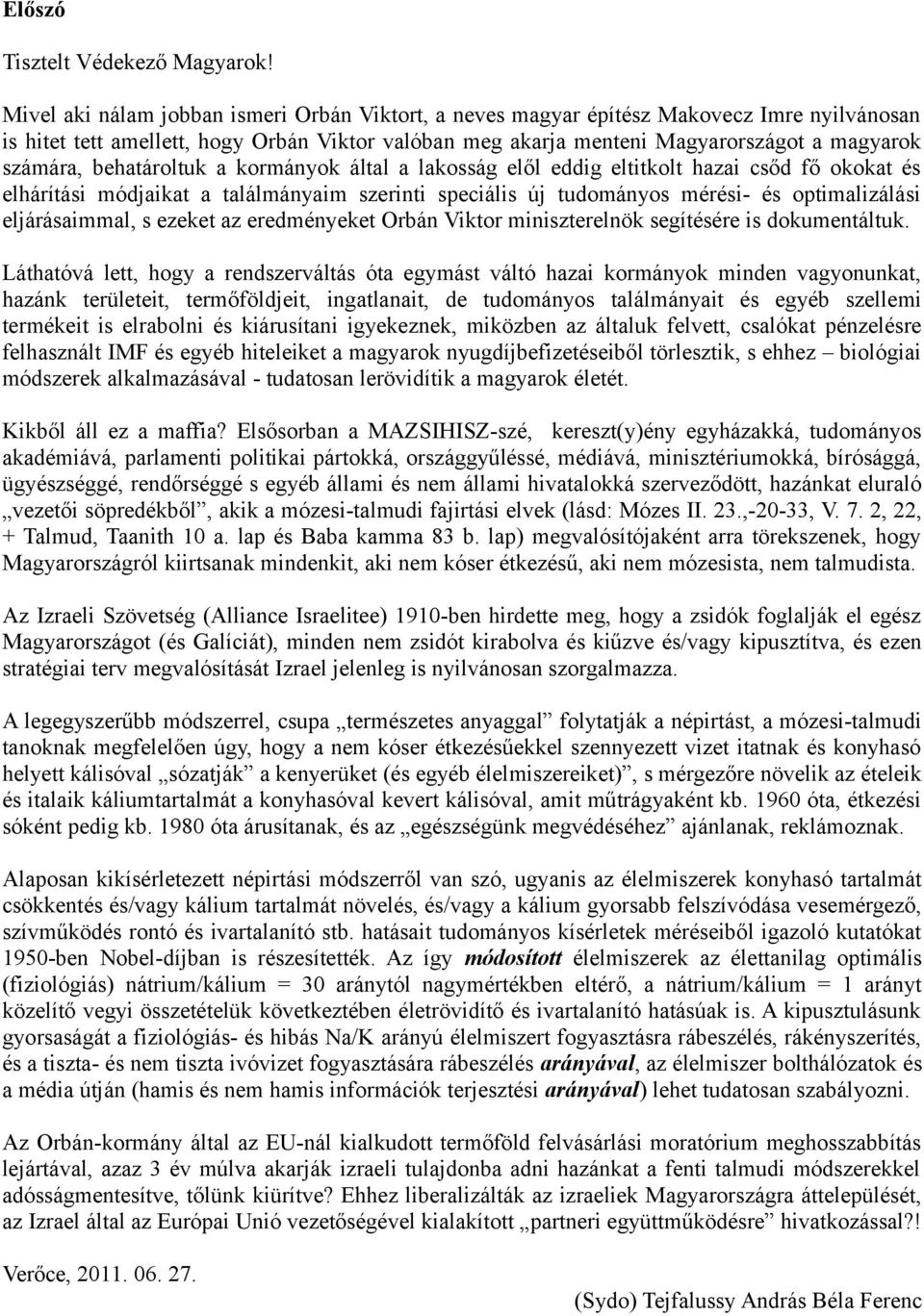 behatároltuk a kormányok által a lakosság elől eddig eltitkolt hazai csőd fő okokat és elhárítási módjaikat a találmányaim szerinti speciális új tudományos mérési- és optimalizálási eljárásaimmal, s