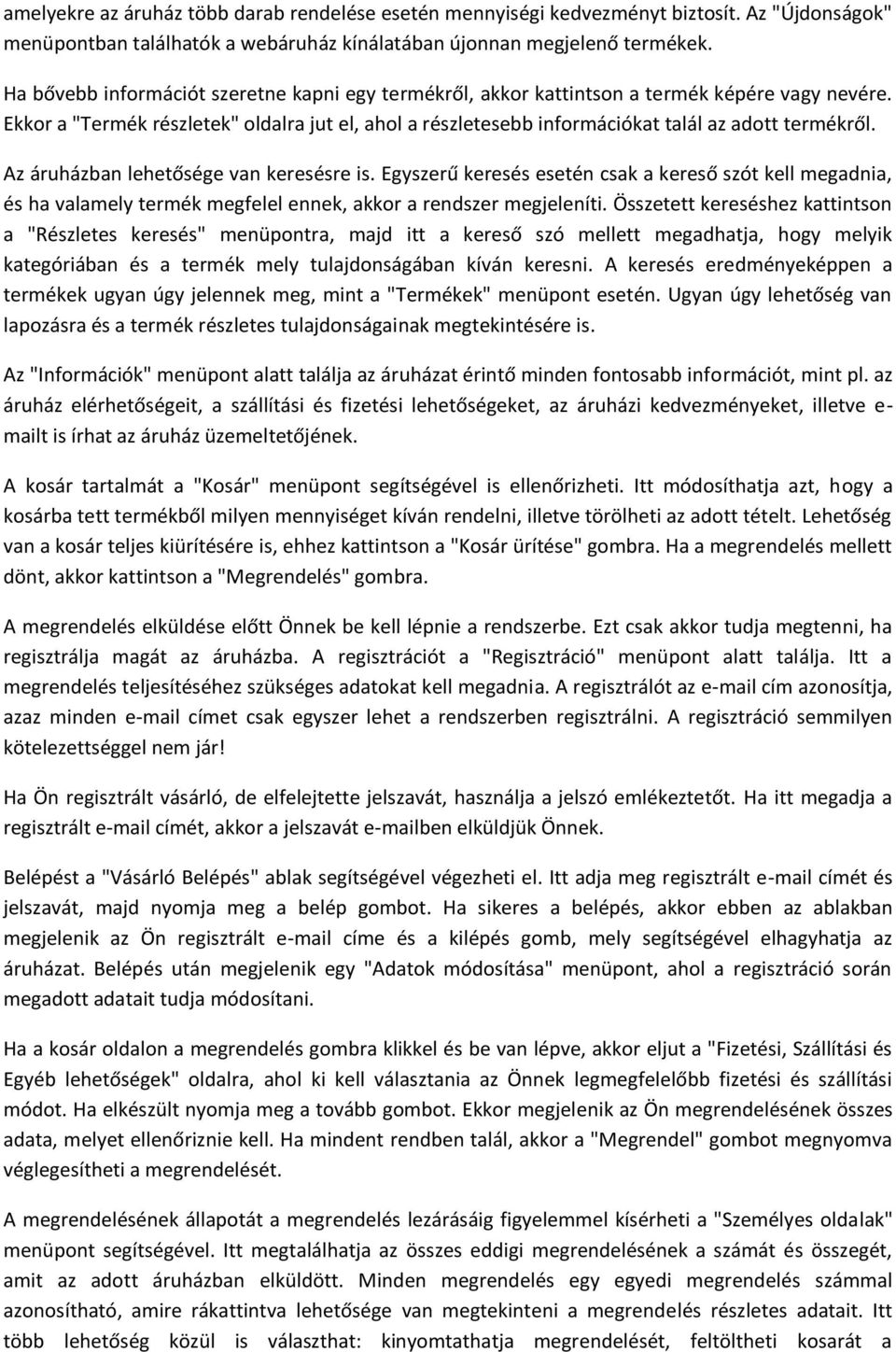 Az áruházban lehetősége van keresésre is. Egyszerű keresés esetén csak a kereső szót kell megadnia, és ha valamely termék megfelel ennek, akkor a rendszer megjeleníti.