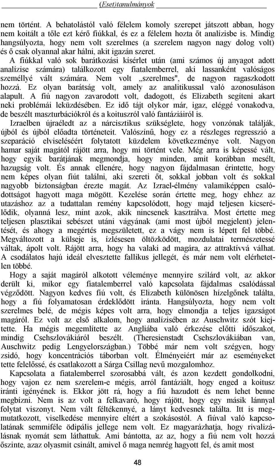 A fiúkkal való sok barátkozási kísérlet után (ami számos új anyagot adott analízise számára) találkozott egy fiatalemberrel, aki lassanként valóságos személlyé vált számára.