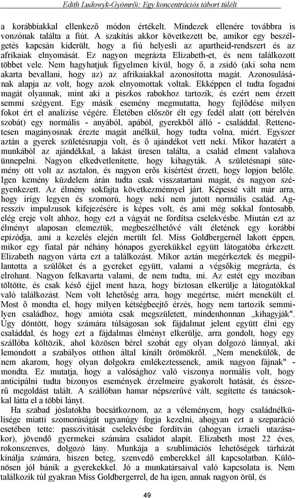 Ez nagyon megrázta Elizabeth-et, és nem találkozott többet vele. Nem hagyhatjuk figyelmen kívül, hogy ő, a zsidó (aki soha nem akarta bevallani, hogy az) az afrikaiakkal azonosította magát.