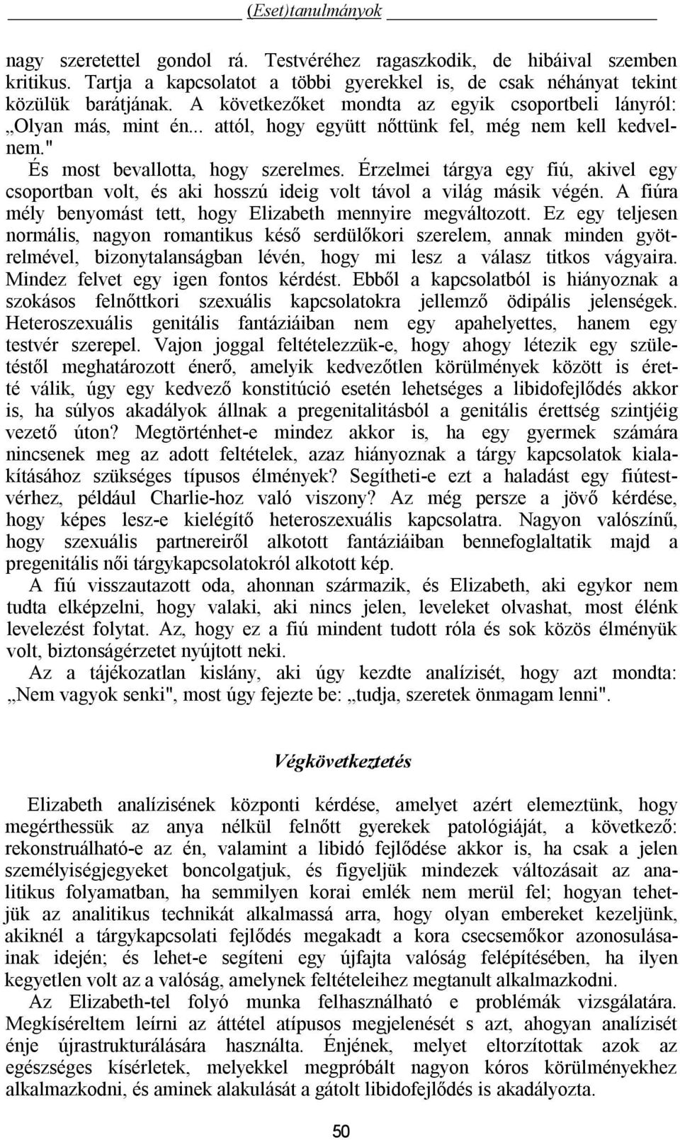 Érzelmei tárgya egy fiú, akivel egy csoportban volt, és aki hosszú ideig volt távol a világ másik végén. A fiúra mély benyomást tett, hogy Elizabeth mennyire megváltozott.