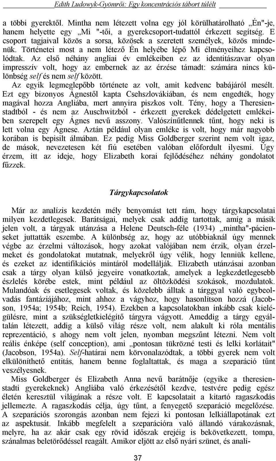 E csoport tagjaival közös a sorsa, közösek a szeretett személyek, közös mindenük. Történetei most a nem létező Én helyébe lépő Mi élményeihez kapcsolódtak.