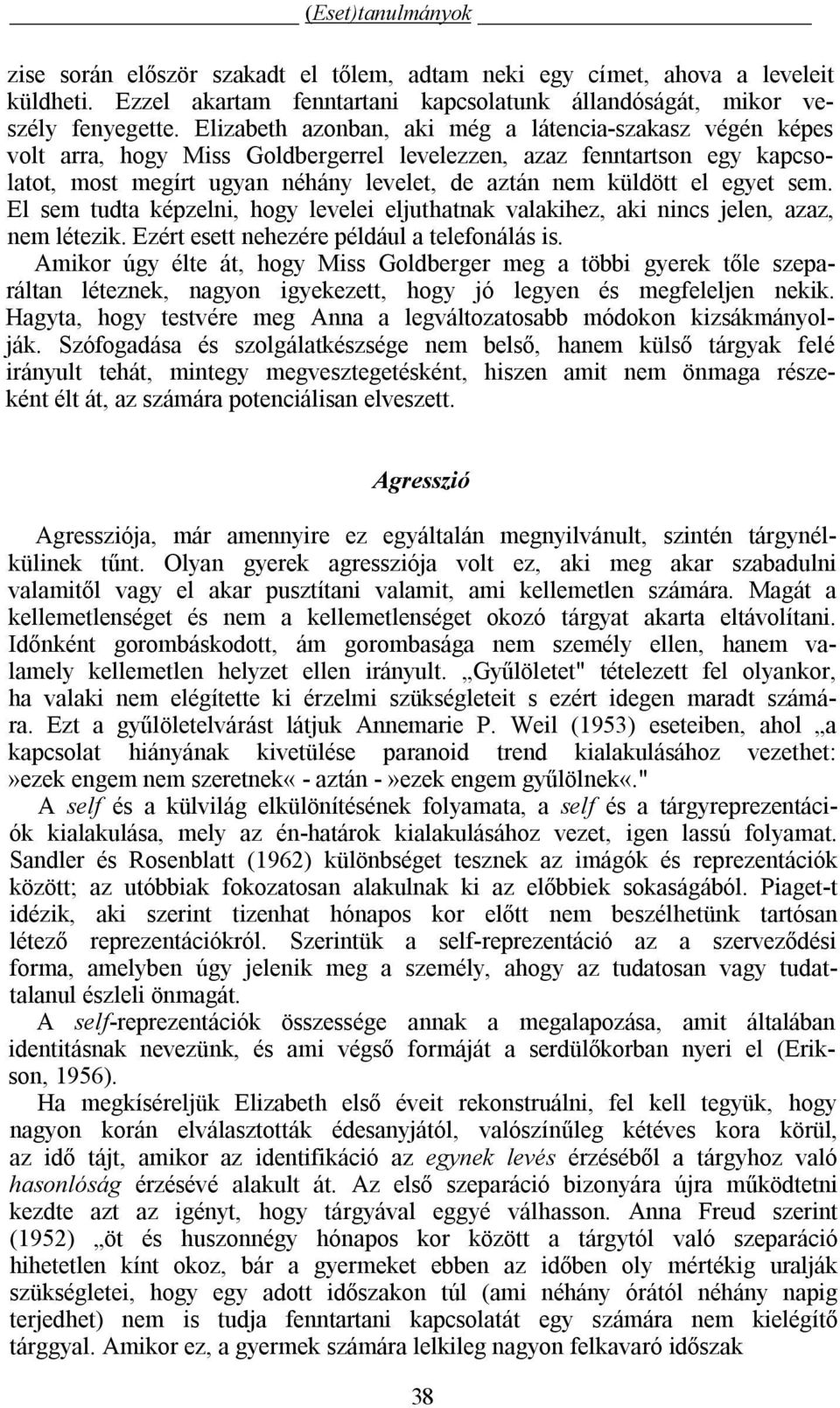 egyet sem. El sem tudta képzelni, hogy levelei eljuthatnak valakihez, aki nincs jelen, azaz, nem létezik. Ezért esett nehezére például a telefonálás is.