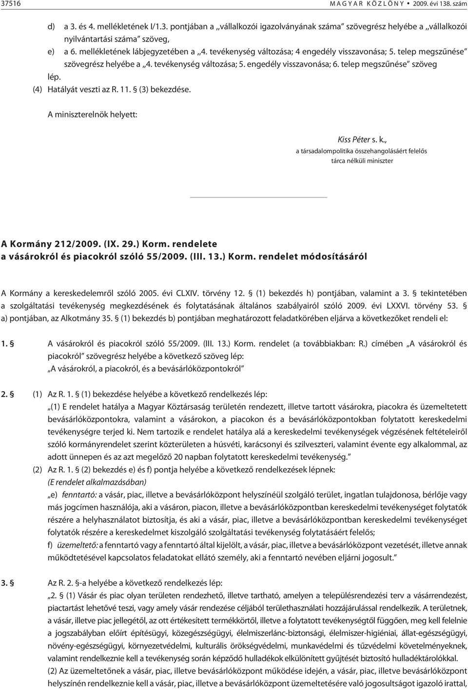 telep megszûnése szöveg lép. (4) Hatályát veszti az R. 11. (3) bekezdése. A miniszterelnök helyett: Kiss Péter s. k.