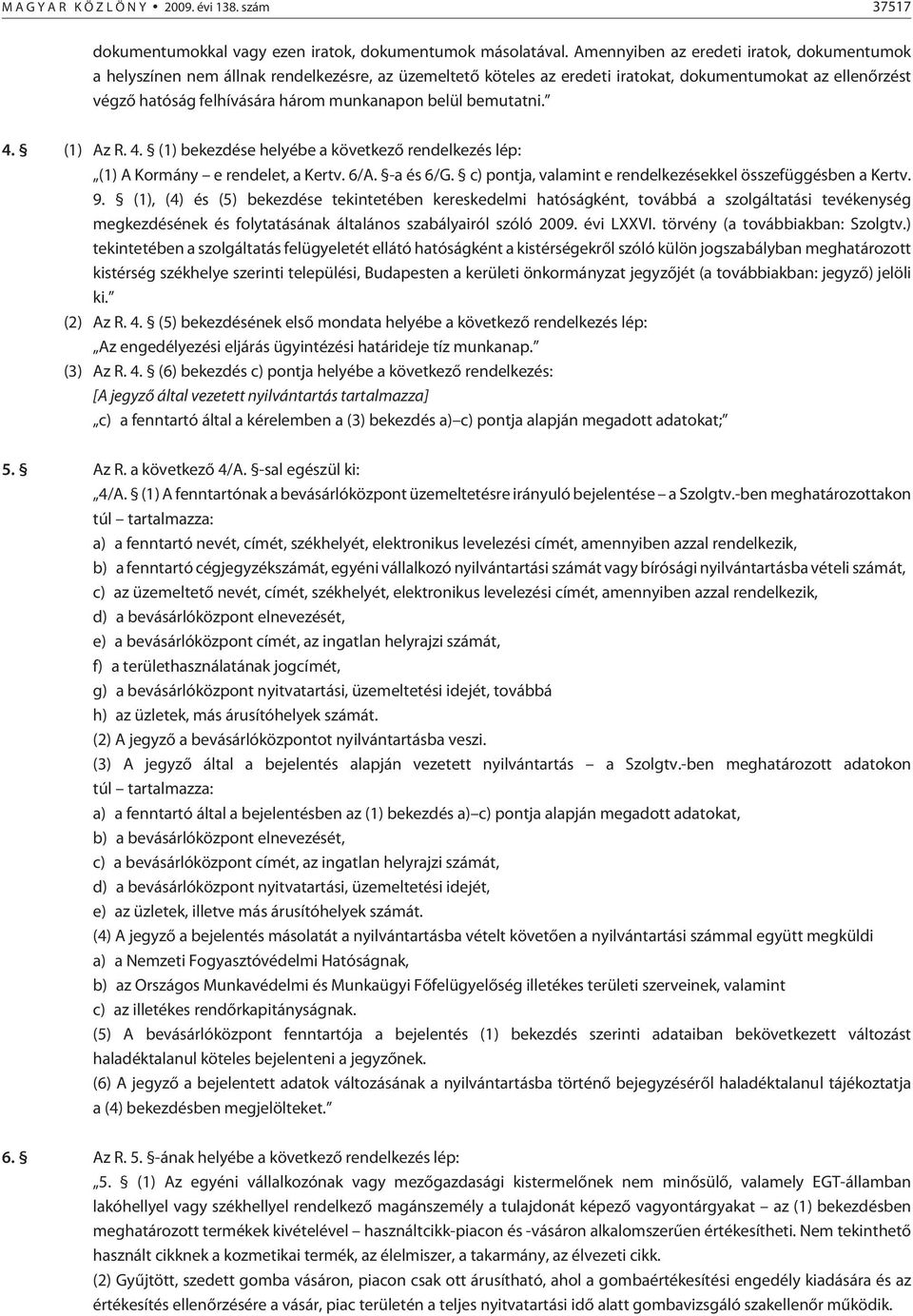 belül bemutatni. 4. (1) Az R. 4. (1) bekezdése helyébe a következõ rendelkezés lép: (1) A Kormány e rendelet, a Kertv. 6/A. -a és 6/G. c) pontja, valamint e rendelkezésekkel összefüggésben a Kertv. 9.