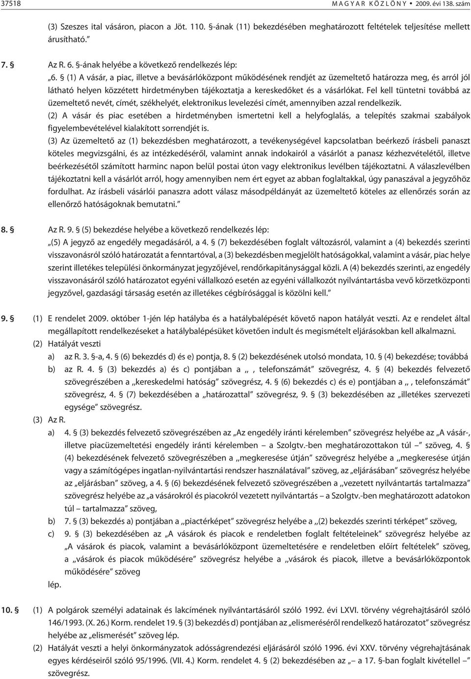 (1) A vásár, a piac, illetve a bevásárlóközpont mûködésének rendjét az üzemeltetõ határozza meg, és arról jól látható helyen közzétett hirdetményben tájékoztatja a kereskedõket és a vásárlókat.