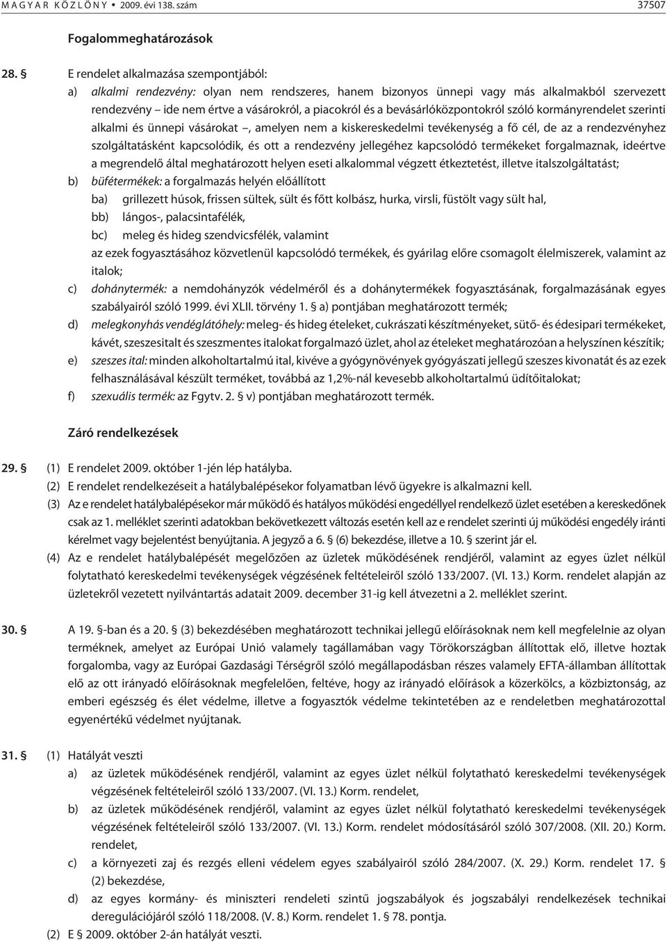 bevásárlóközpontokról szóló kormányrendelet szerinti alkalmi és ünnepi vásárokat, amelyen nem a kiskereskedelmi tevékenység a fõ cél, de az a rendezvényhez szolgáltatásként kapcsolódik, és ott a