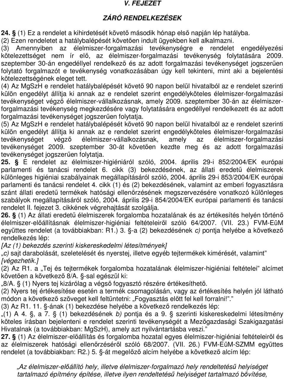 szeptember 30-án engedéllyel rendelkező és az adott forgalmazási tevékenységet jogszerűen folytató forgalmazót e tevékenység vonatkozásában úgy kell tekinteni, mint aki a bejelentési