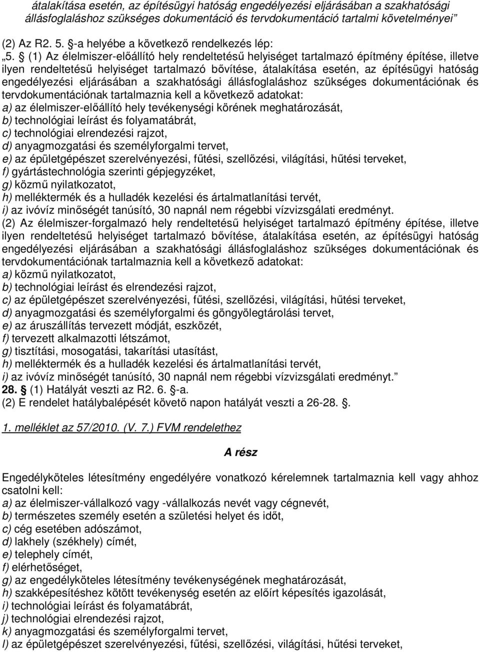 (1) Az élelmiszer-előállító hely rendeltetésű helyiséget tartalmazó építmény építése, illetve ilyen rendeltetésű helyiséget tartalmazó bővítése, átalakítása esetén, az építésügyi hatóság