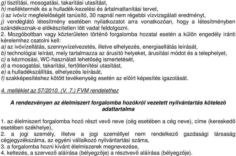 Mozgóboltban vagy közterületen történő forgalomba hozatal esetén a külön engedély iránti kérelemhez csatolni kell: a) az ivóvízellátás, szennyvízelvezetés, illetve elhelyezés, energiaellátás