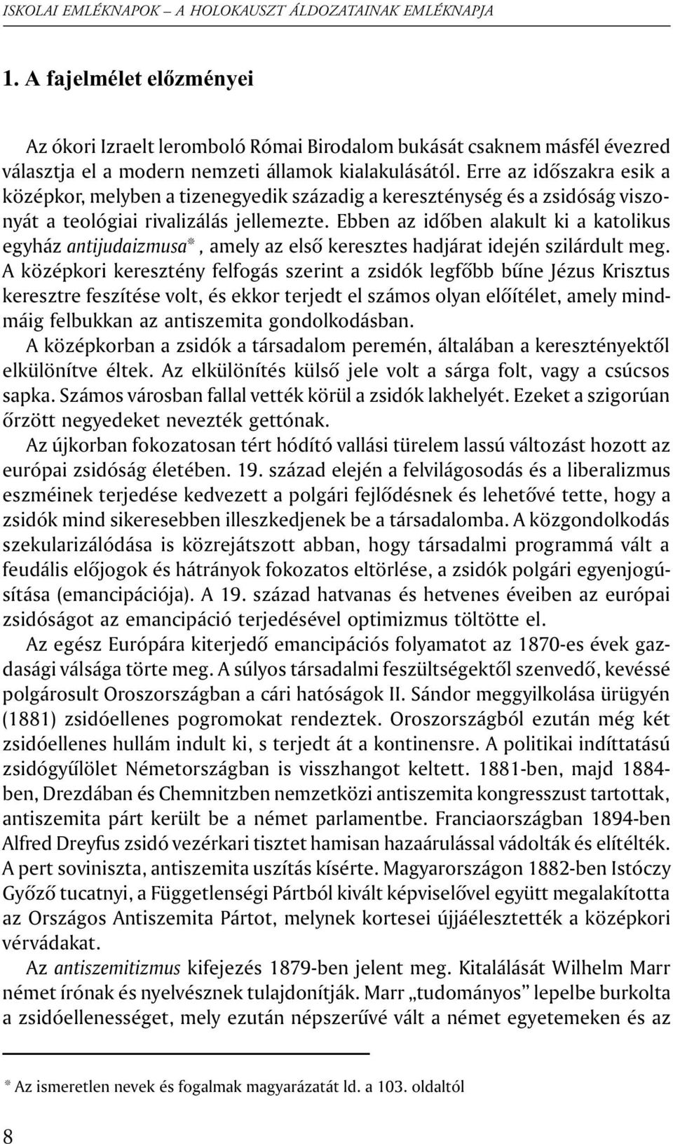 Ebben az idõben alakult ki a katolikus egyház antijudaizmusa*, amely az elsõ keresztes hadjárat idején szilárdult meg.