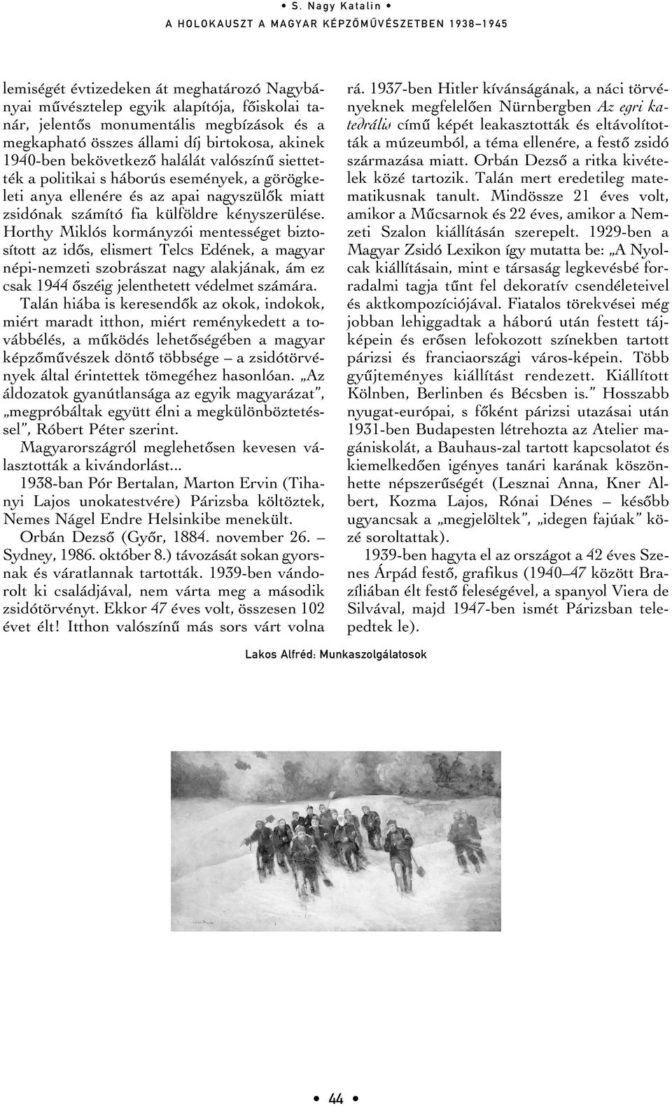 Horthy Miklós kormányzói mentességet biztosított az idôs, elismert Telcs Edének, a magyar népi-nemzeti szobrászat nagy alakjának, ám ez csak 1944 ôszéig jelenthetett védelmet számára.