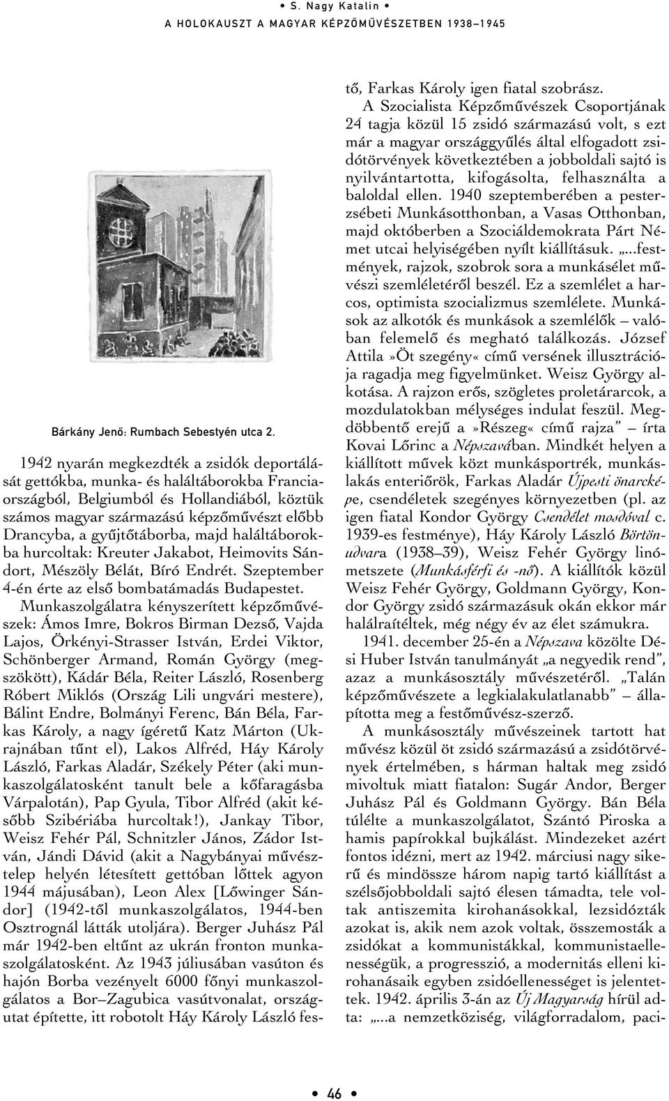 gyûjtôtáborba, majd haláltáborokba hurcoltak: Kreuter Jakabot, Heimovits Sándort, Mészöly Bélát, Bíró Endrét. Szeptember 4-én érte az elsô bombatámadás Budapestet.