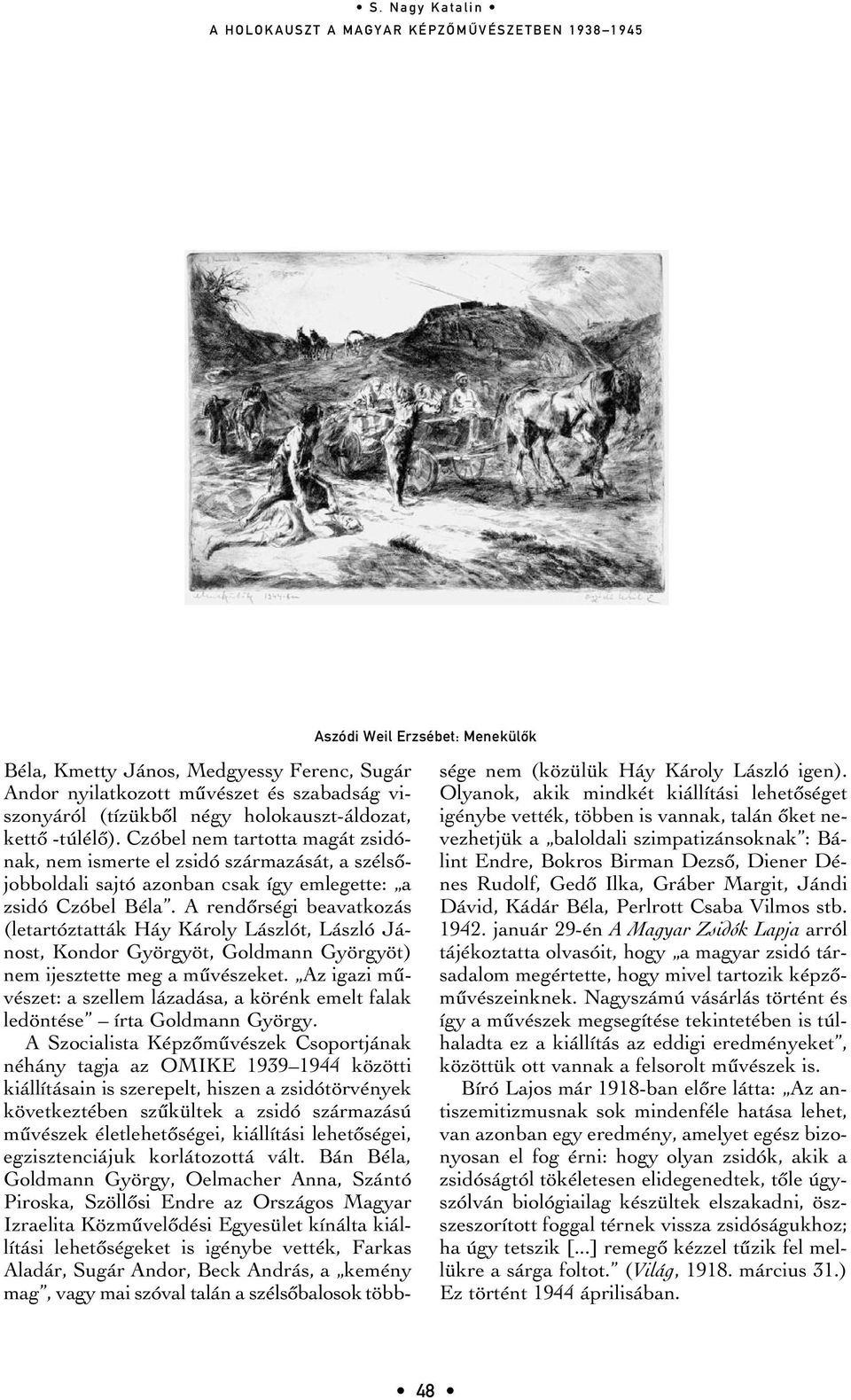 A rendôrségi beavatkozás (letartóztatták Háy Károly Lászlót, László Jánost, Kondor Györgyöt, Goldmann Györgyöt) nem ijesztette meg a mûvészeket.