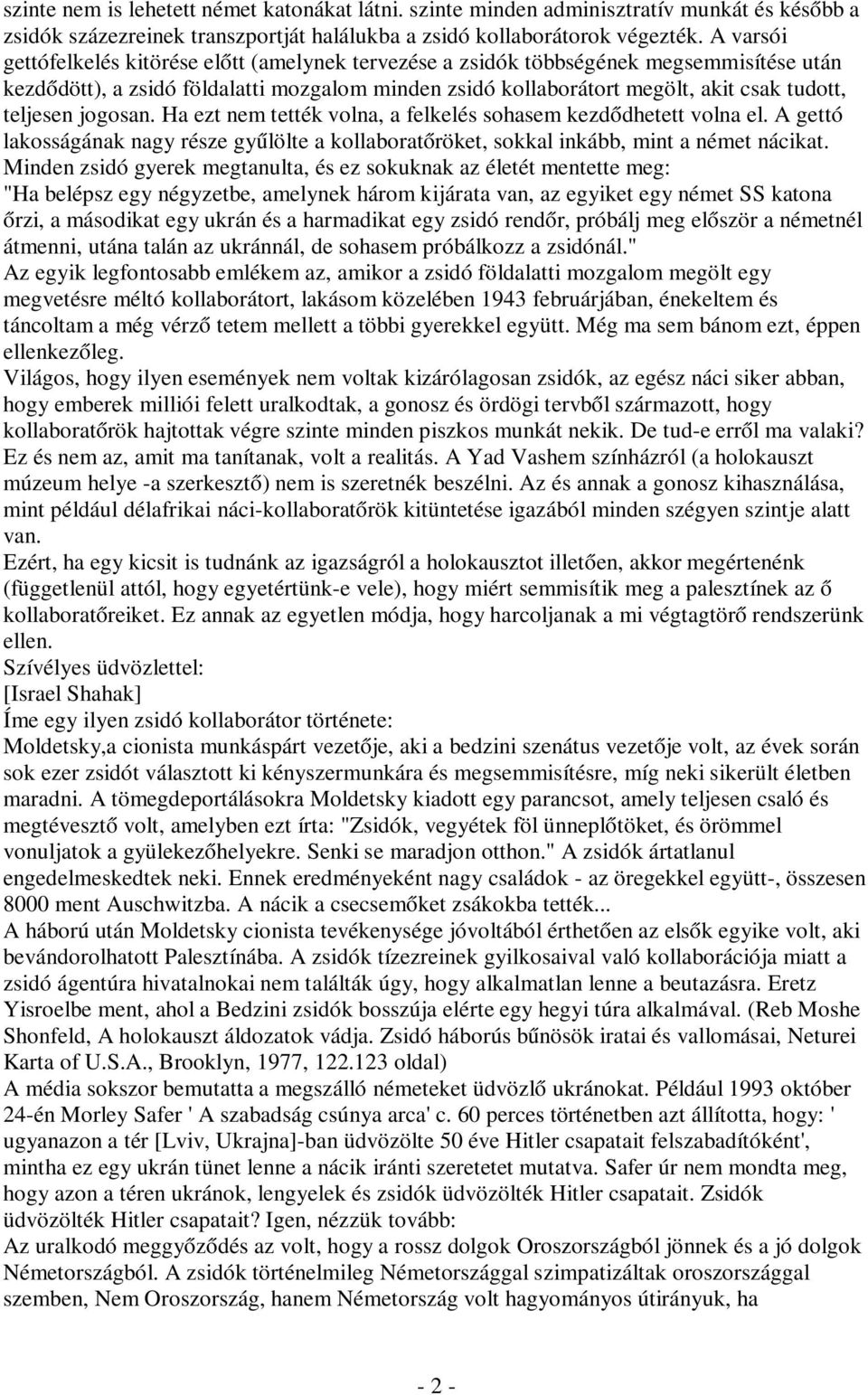 teljesen jogosan. Ha ezt nem tették volna, a felkelés sohasem kezdődhetett volna el. A gettó lakosságának nagy része gyűlölte a kollaboratőröket, sokkal inkább, mint a német nácikat.