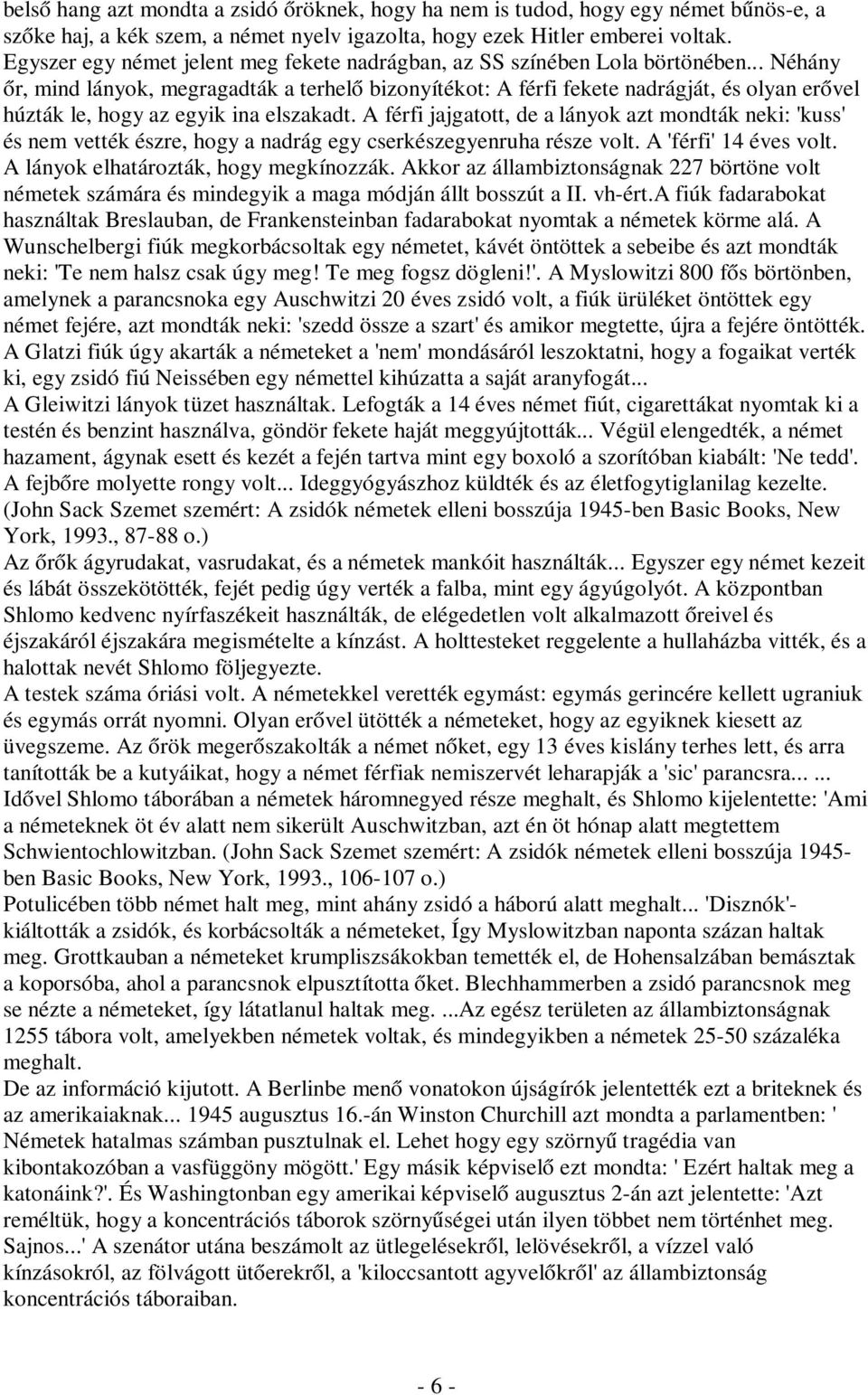 .. Néhány őr, mind lányok, megragadták a terhelő bizonyítékot: A férfi fekete nadrágját, és olyan erővel húzták le, hogy az egyik ina elszakadt.