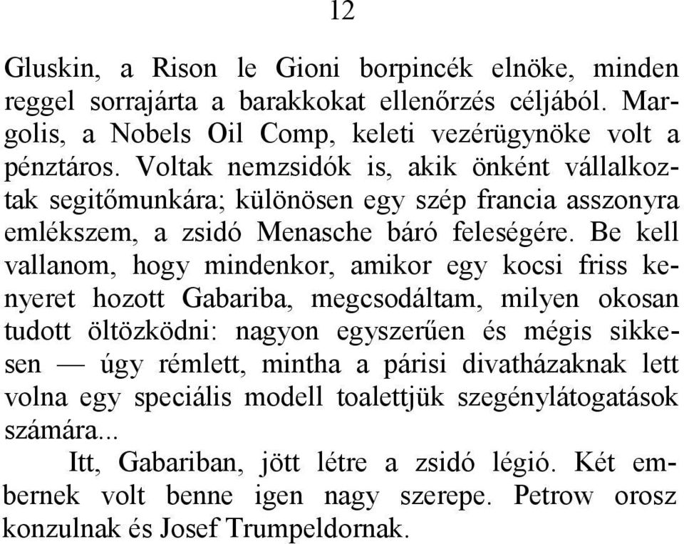 Be kell vallanom, hogy mindenkor, amikor egy kocsi friss kenyeret hozott Gabariba, megcsodáltam, milyen okosan tudott öltözködni: nagyon egyszerűen és mégis sikkesen úgy rémlett,