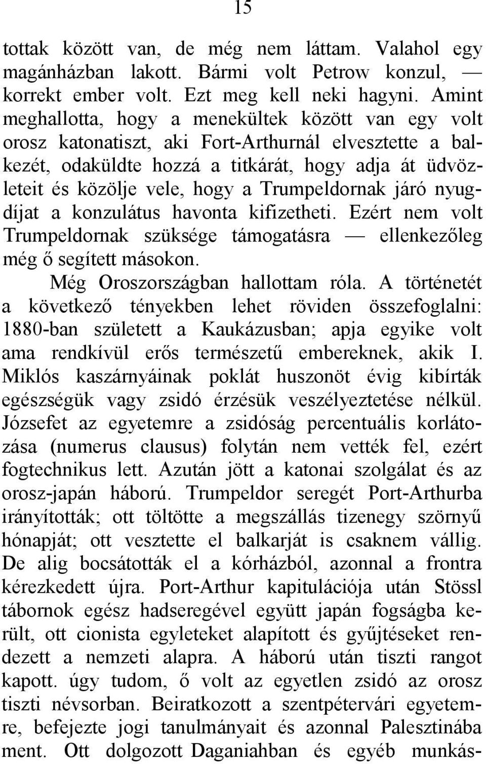 Trumpeldornak járó nyugdíjat a konzulátus havonta kifizetheti. Ezért nem volt Trumpeldornak szüksége támogatásra ellenkezőleg még ő segített másokon. Még Oroszországban hallottam róla.