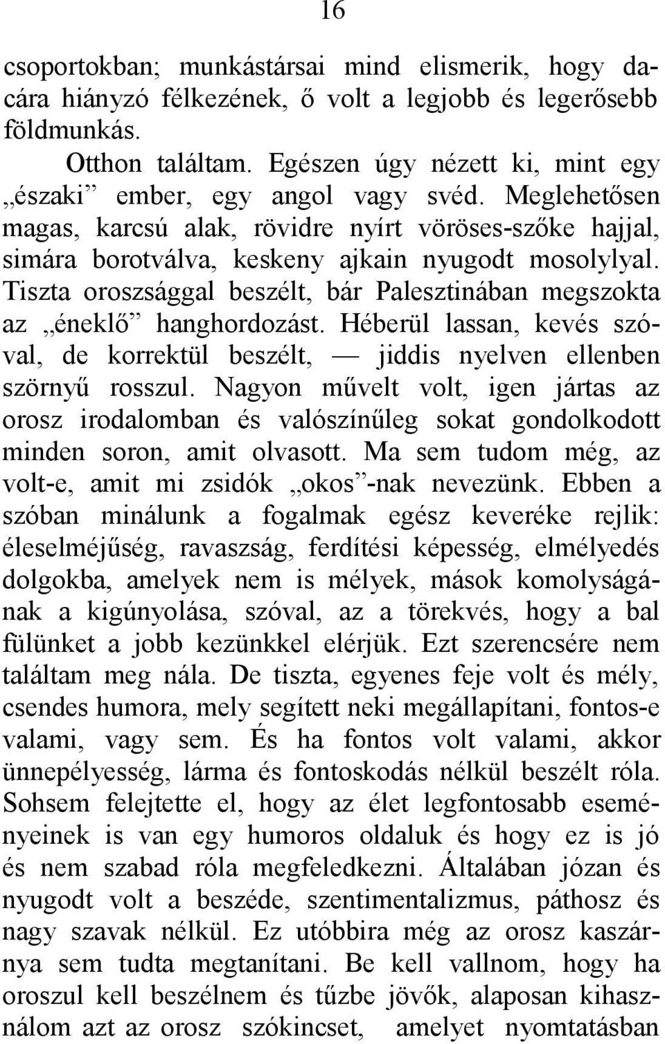 Tiszta oroszsággal beszélt, bár Palesztinában megszokta az éneklő hanghordozást. Héberül lassan, kevés szóval, de korrektül beszélt, jiddis nyelven ellenben szörnyű rosszul.