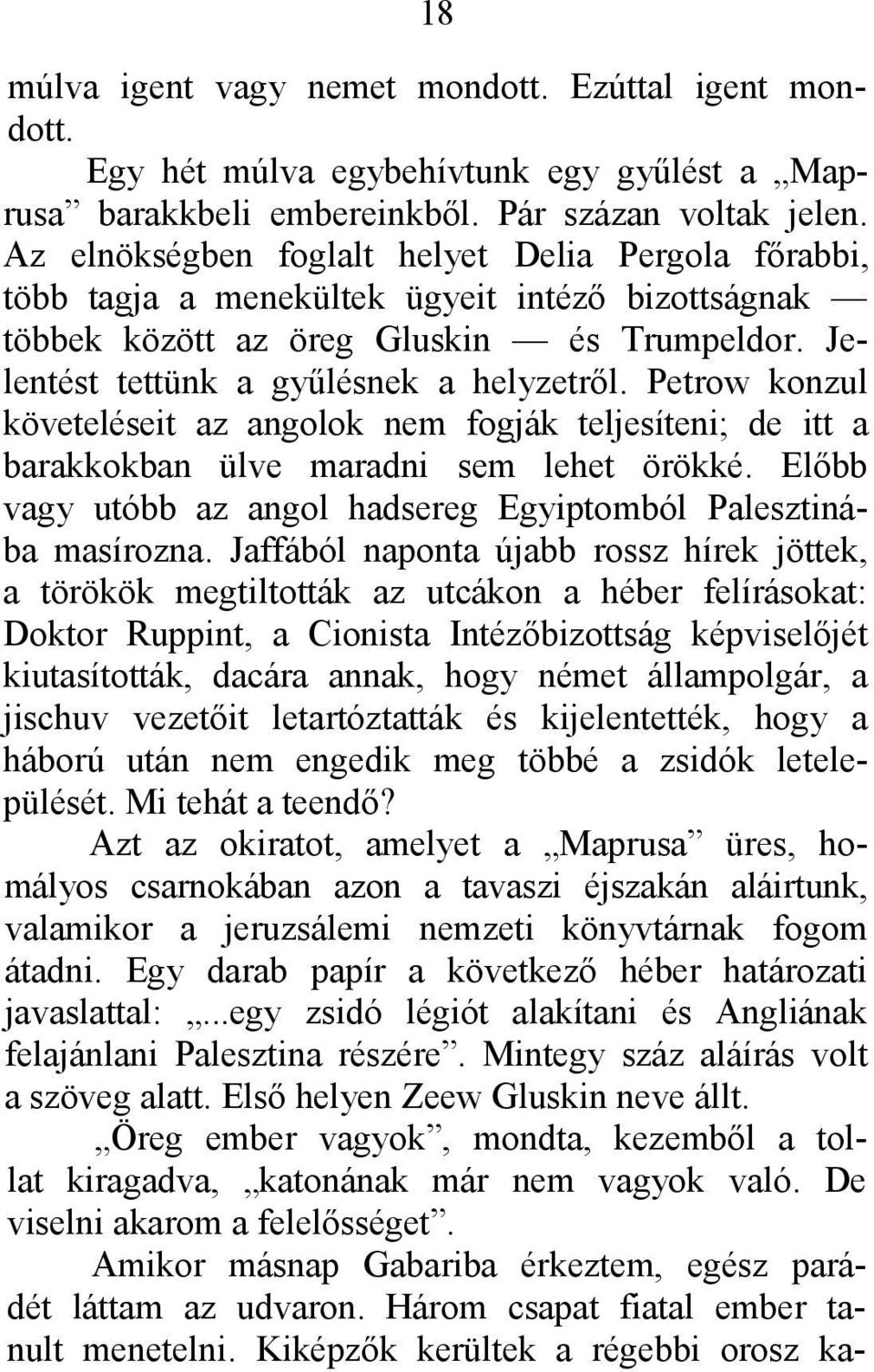 Petrow konzul követeléseit az angolok nem fogják teljesíteni; de itt a barakkokban ülve maradni sem lehet örökké. Előbb vagy utóbb az angol hadsereg Egyiptomból Palesztinába masírozna.