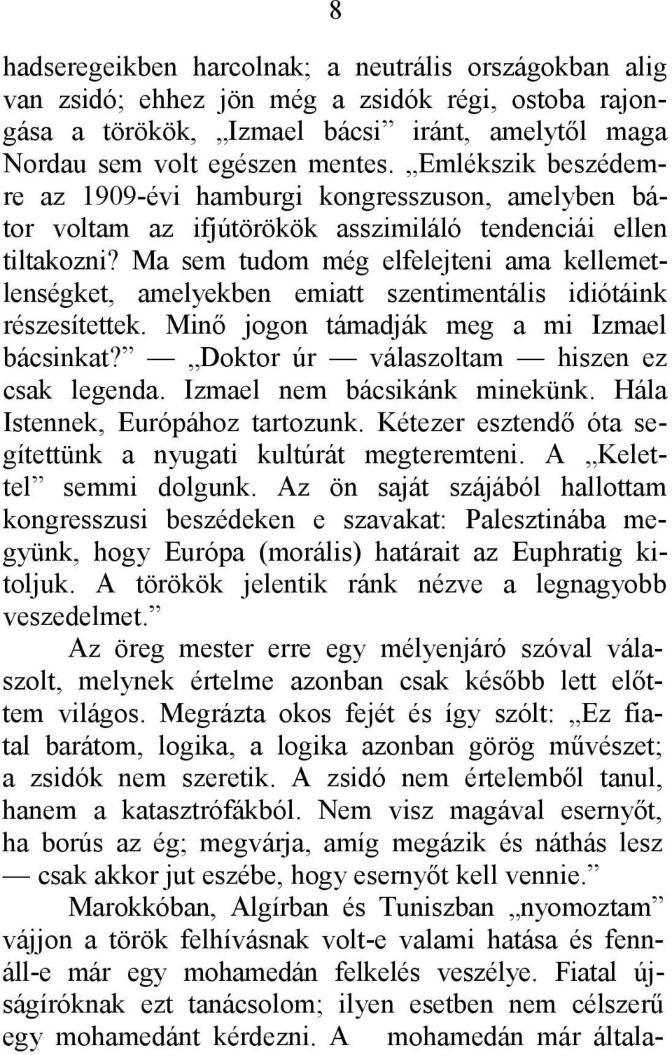 Ma sem tudom még elfelejteni ama kellemetlenségket, amelyekben emiatt szentimentális idiótáink részesítettek. Minő jogon támadják meg a mi Izmael bácsinkat?