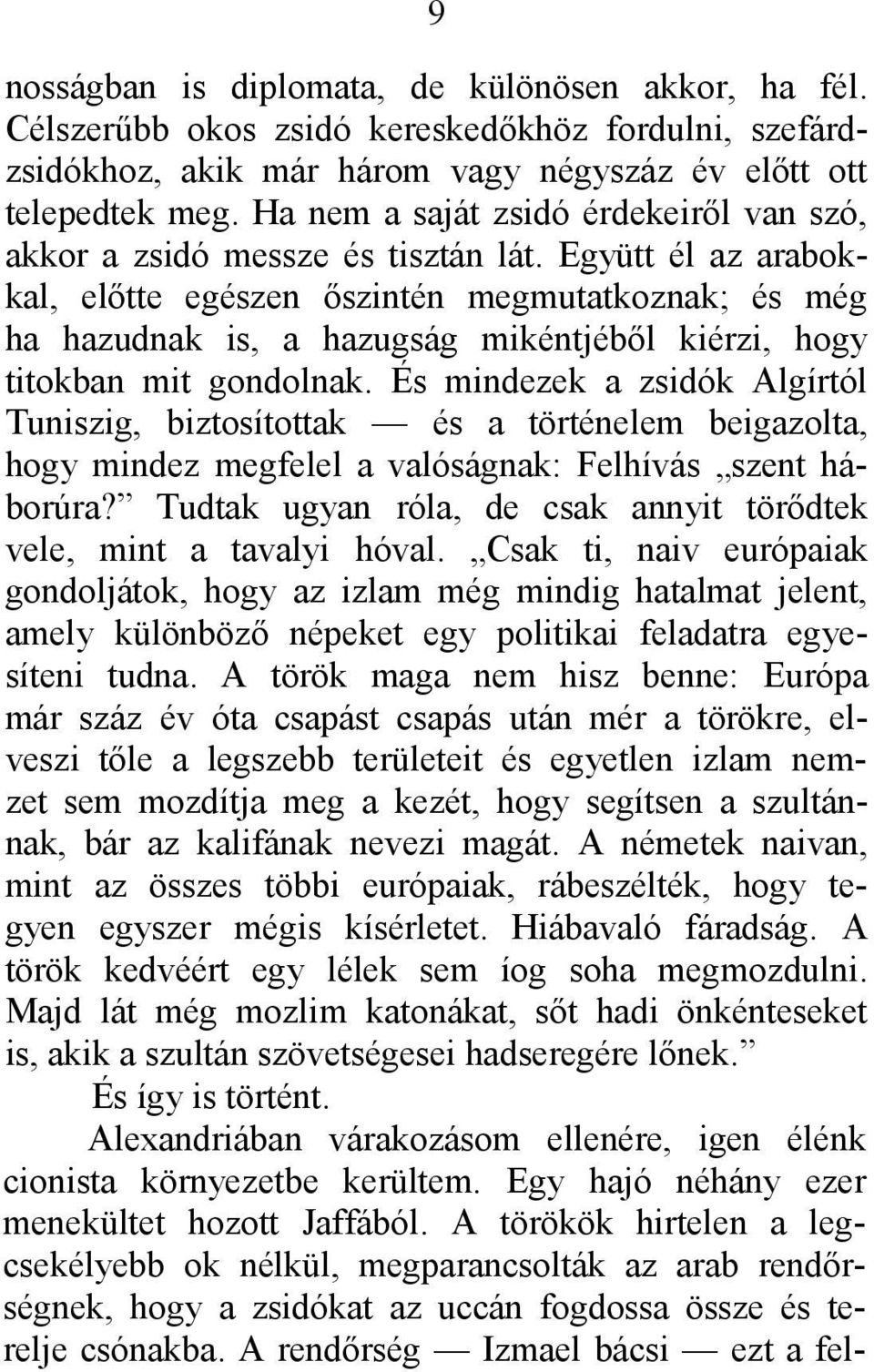 Együtt él az arabokkal, előtte egészen őszintén megmutatkoznak; és még ha hazudnak is, a hazugság mikéntjéből kiérzi, hogy titokban mit gondolnak.