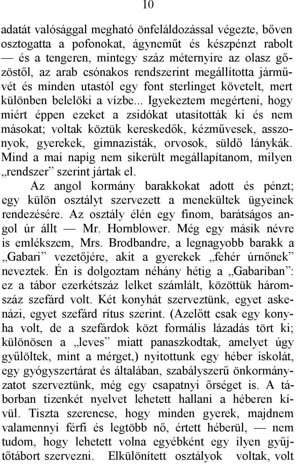 .. Igyekeztem megérteni, hogy miért éppen ezeket a zsidókat utasították ki és nem másokat; voltak köztük kereskedők, kézművesek, asszonyok, gyerekek, gimnazisták, orvosok, süldő lánykák.