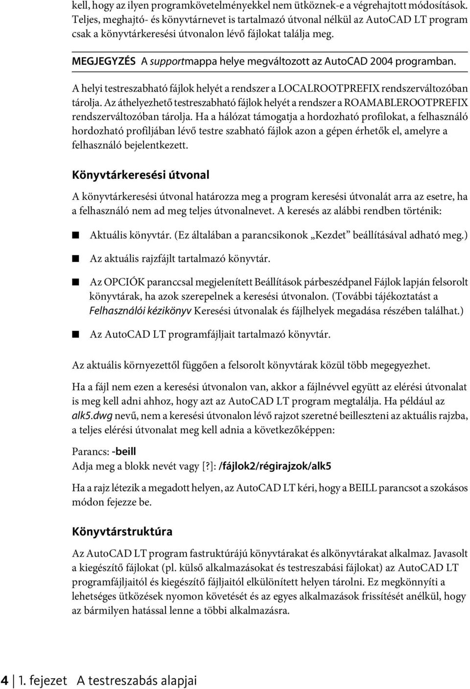 MEGJEGYZÉS A supportmappa helye megváltozott az AutoCAD 2004 programban. A helyi testreszabható fájlok helyét a rendszer a LOCALROOTPREFIX rendszerváltozóban tárolja.