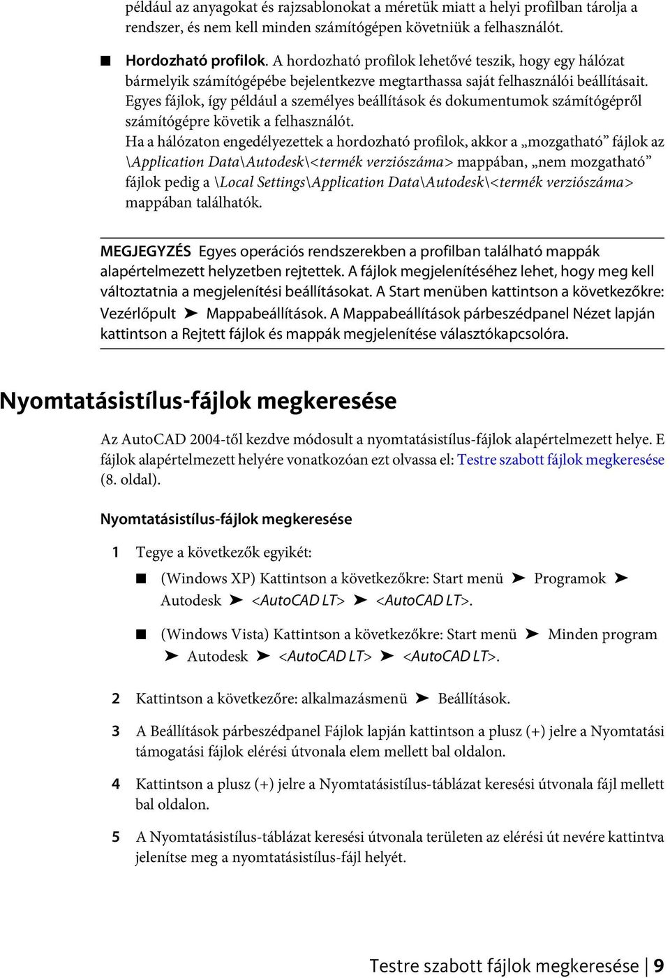 Egyes fájlok, így például a személyes beállítások és dokumentumok számítógépről számítógépre követik a felhasználót.