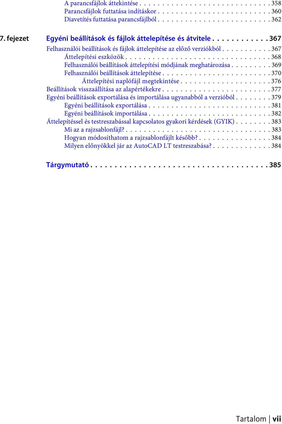 ............................... 368 Felhasználói beállítások áttelepítési módjának meghatározása......... 369 Felhasználói beállítások áttelepítése........................ 370 Áttelepítési naplófájl megtekintése.