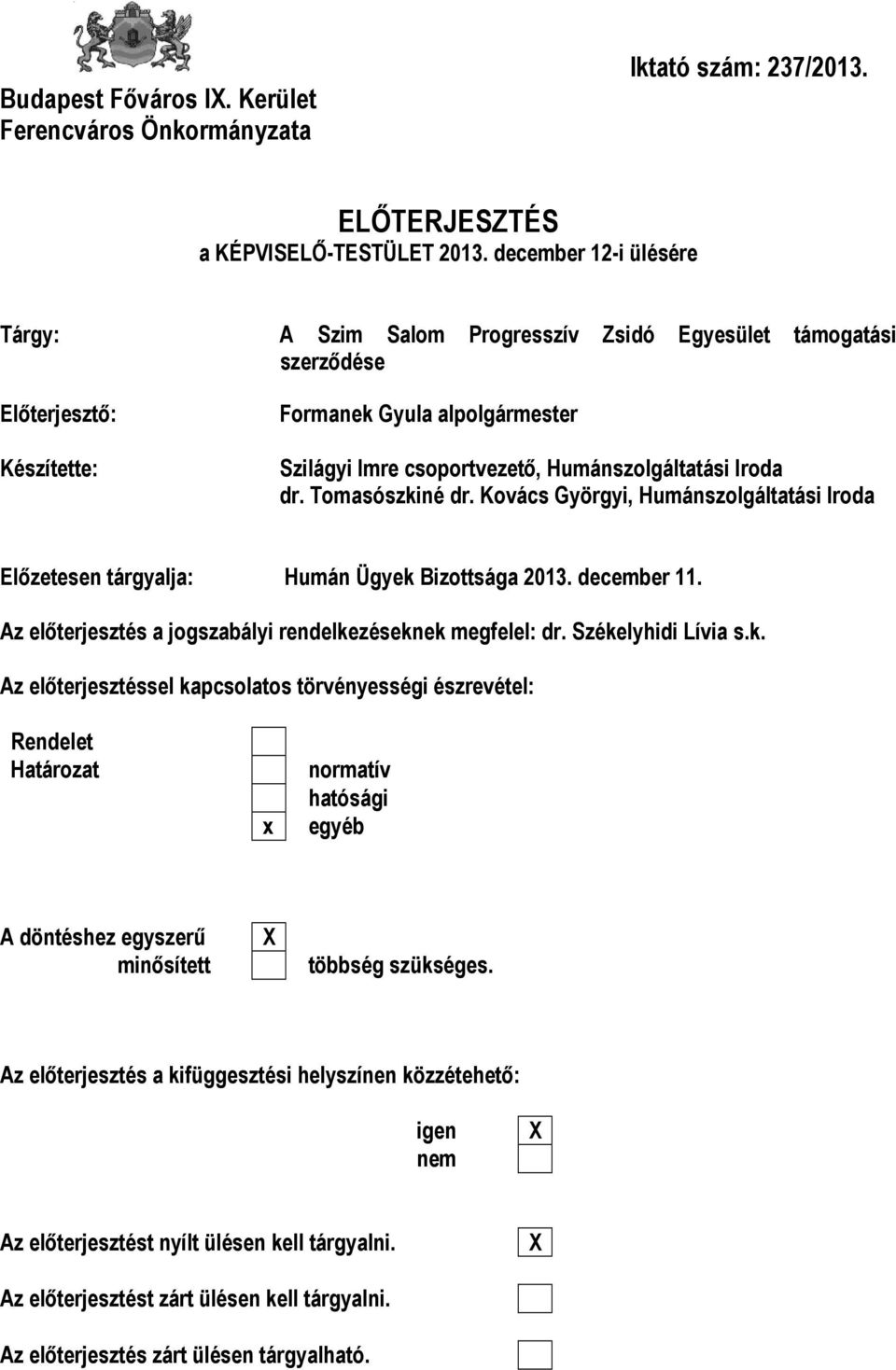 Iroda dr. Tomasószkiné dr. Kovács Györgyi, Humánszolgáltatási Iroda Előzetesen tárgyalja: Humán Ügyek Bizottsága 2013. december 11. Az előterjesztés a jogszabályi rendelkezéseknek megfelel: dr.