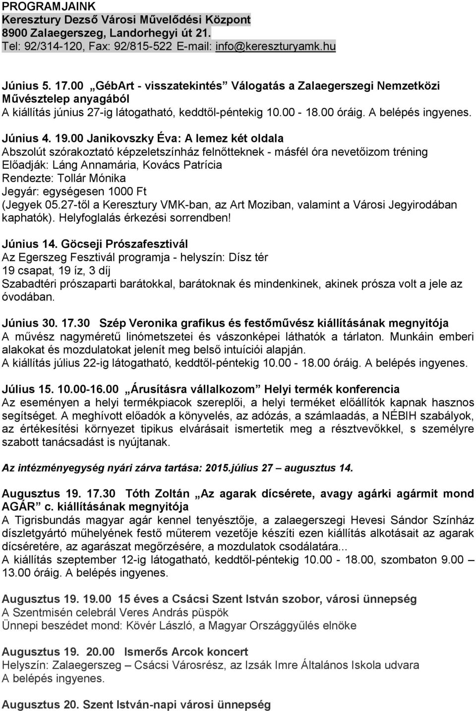 00 Janikovszky Éva: A lemez két oldala Abszolút szórakoztató képzeletszínház felnőtteknek - másfél óra nevetőizom tréning Előadják: Láng Annamária, Kovács Patrícia Rendezte: Tollár Mónika Jegyár: